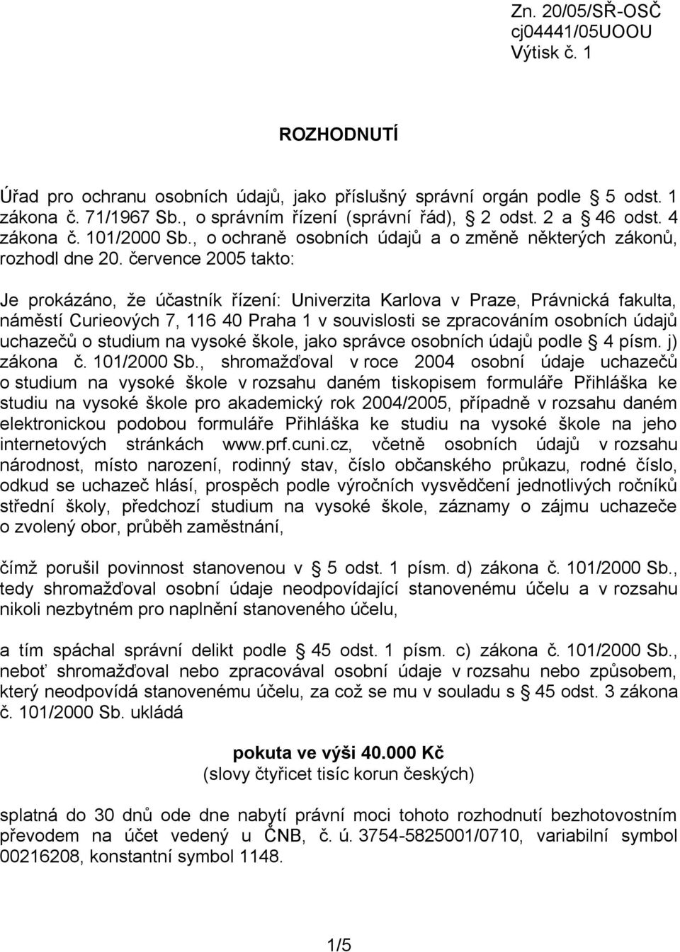 července 2005 takto: Je prokázáno, že účastník řízení: Univerzita Karlova v Praze, Právnická fakulta, náměstí Curieových 7, 116 40 Praha 1 v souvislosti se zpracováním osobních údajů uchazečů o