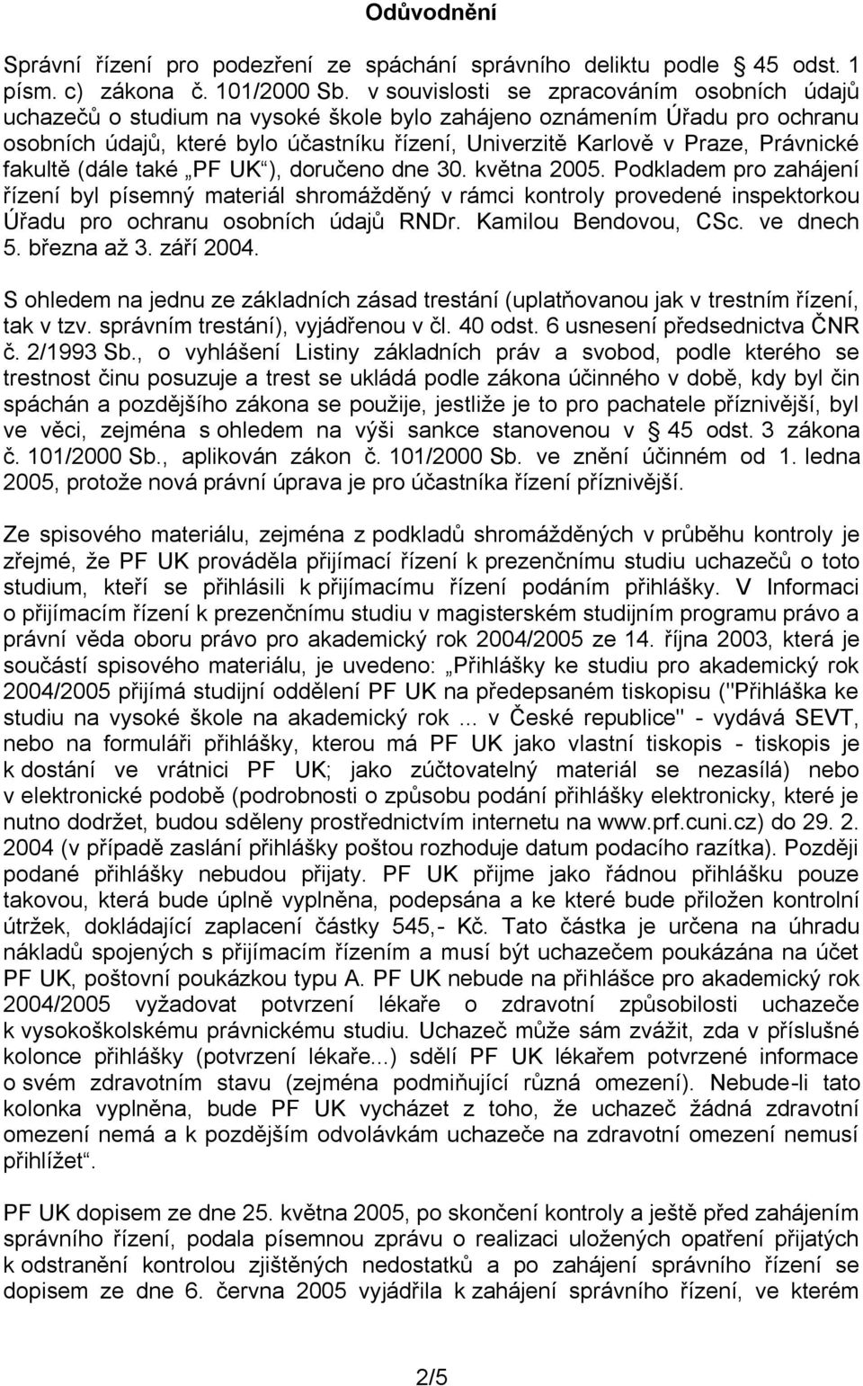 Právnické fakultě (dále také PF UK ), doručeno dne 30. května 2005.