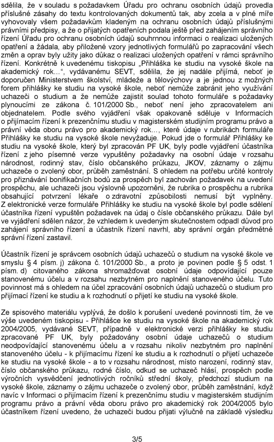 uložených opatření a žádala, aby přiložené vzory jednotlivých formulářů po zapracování všech změn a oprav byly užity jako důkaz o realizaci uložených opatření v rámci správního řízení.