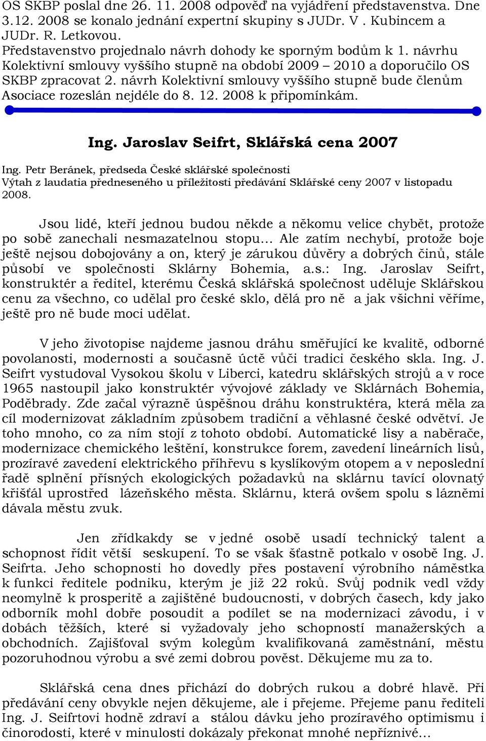 návrh Kolektivní smlouvy vyššího stupně bude členům Asociace rozeslán nejdéle do 8. 12. 2008 k připomínkám. Ing. Jaroslav Seifrt, Sklářská cena 2007 Ing.