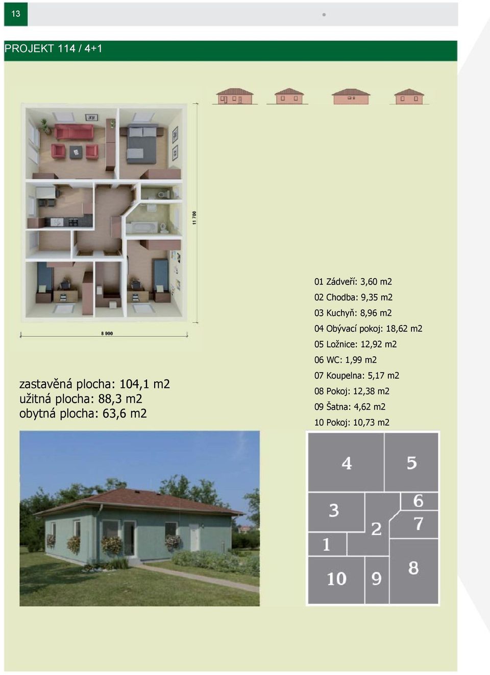 zastavěná plocha: 104,1 m2 užitná plocha: 88,3 m2 obytná plocha: 63,6 m2