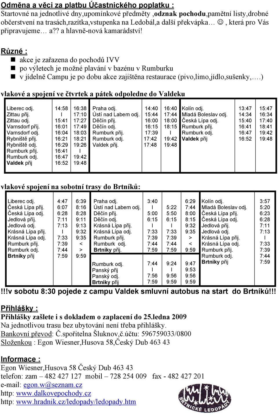 Různé : akce je zařazena do pochodů VV po výetech je možné pavání v bazénu v Rumburku v jídeně Campu je po dobu akce zajištěna restaurace (pivo,imo,jído,sušenky,.