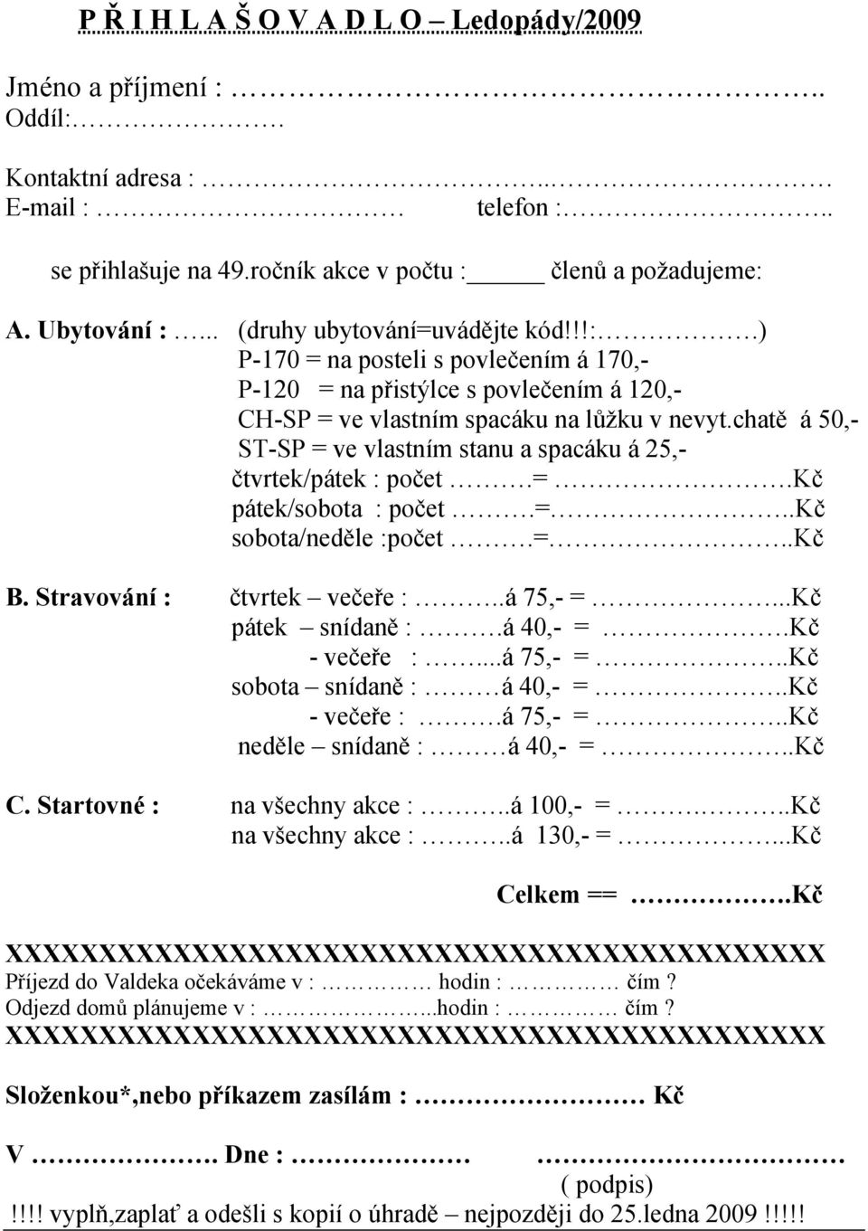 chatě á 50,- ST-SP = ve vastním stanu a spacáku á 25,- čtvrtek/pátek : počet.=.kč pátek/sobota : počet.=..kč sobota/neděe :počet.=..kč B. Stravování : čtvrtek večeře :..á 75,- =...Kč pátek snídaně :.