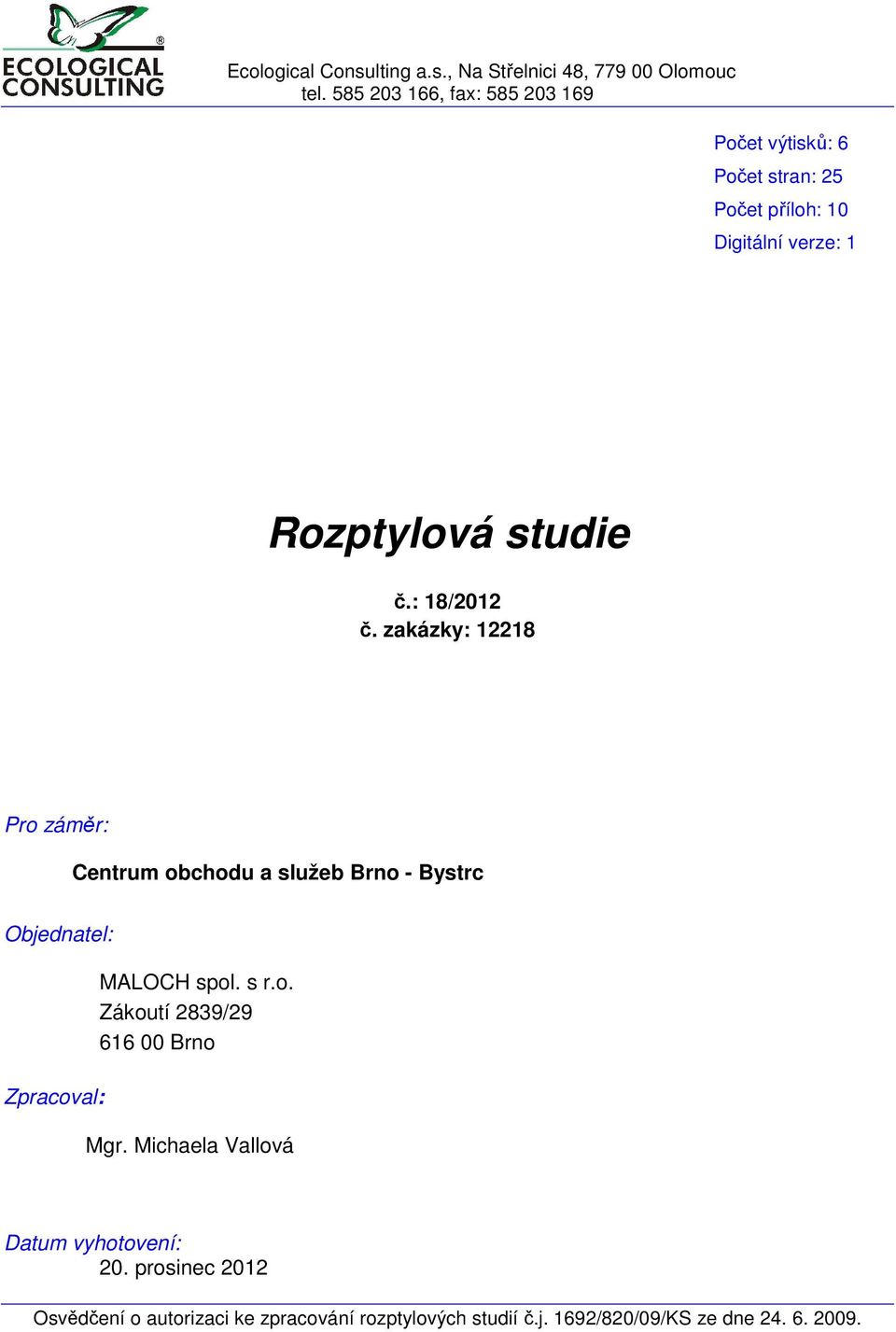 zakázky: 12218 Pro záměr: Centrum obchodu a služeb Brno - Bystrc Objednatel: Zpracoval: MALOCH spol. s r.o. Zákoutí 2839/29 616 00 Brno Mgr.