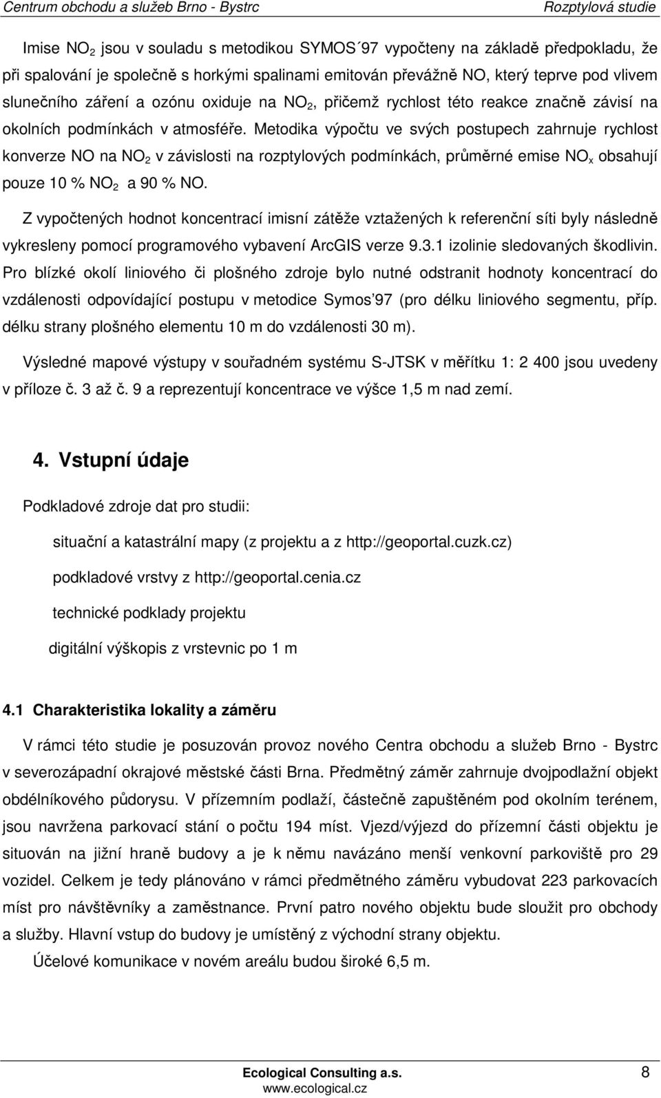 Metodika výpočtu ve svých postupech zahrnuje rychlost konverze NO na NO 2 v závislosti na rozptylových podmínkách, průměrné emise NO x obsahují pouze 10 % NO 2 a 90 % NO.