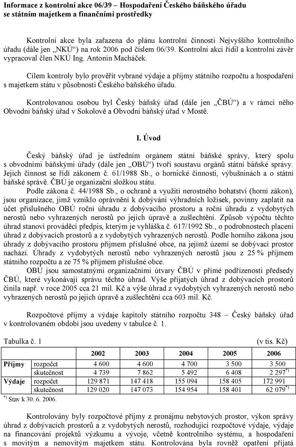 Cílem kontroly bylo prověřit vybrané výdaje a příjmy státního rozpočtu a hospodaření s majetkem státu v působnosti Českého báňského úřadu.