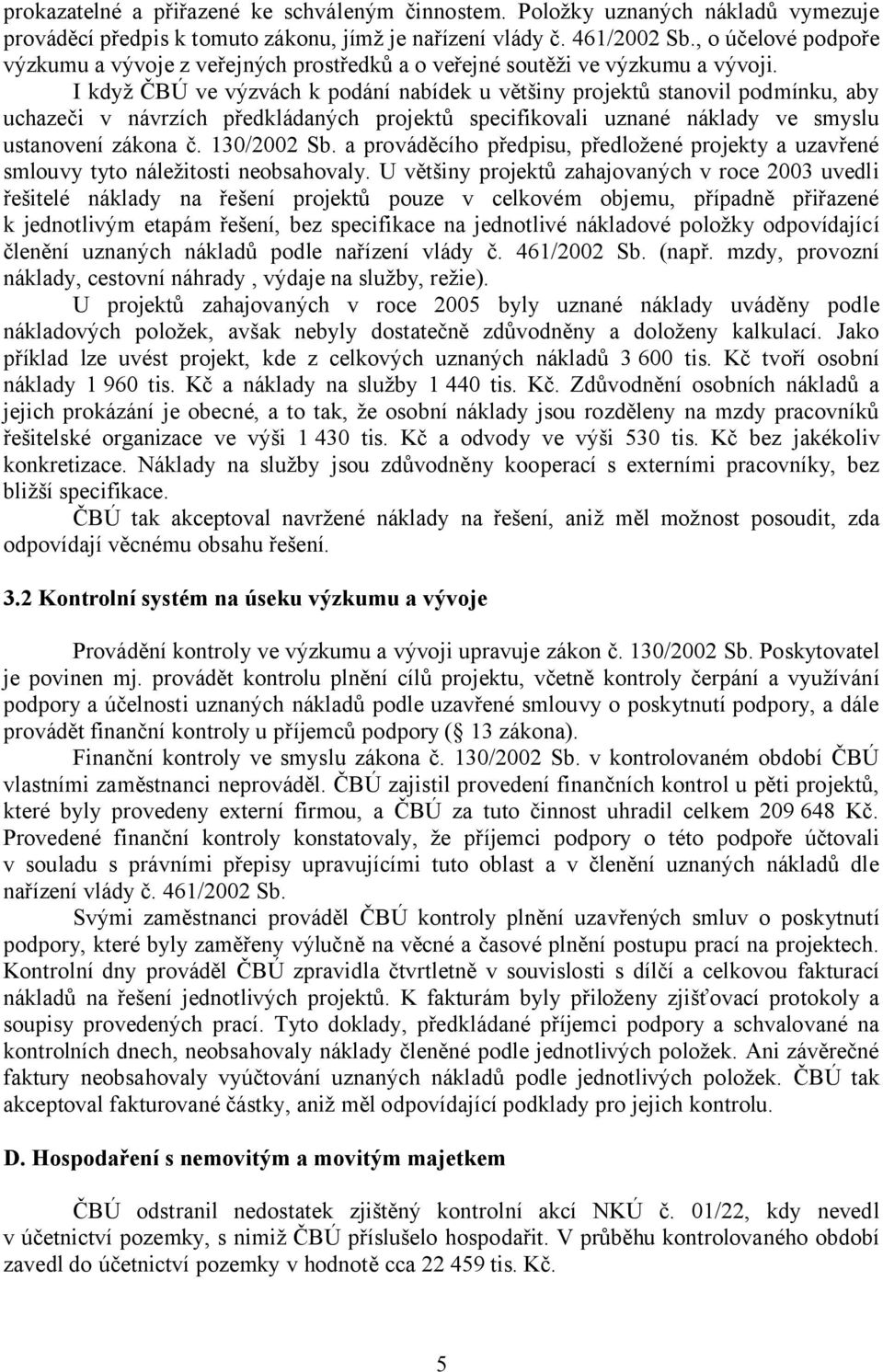 I když ČBÚ ve výzvách k podání nabídek u většiny projektů stanovil podmínku, aby uchazeči v návrzích předkládaných projektů specifikovali uznané náklady ve smyslu ustanovení zákona č. 130/2002 Sb.