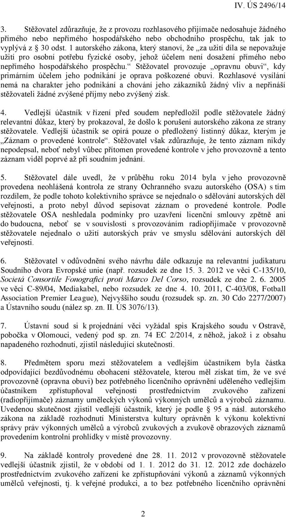 Stěžovatel provozuje opravnu obuvi, kdy primárním účelem jeho podnikání je oprava poškozené obuvi.