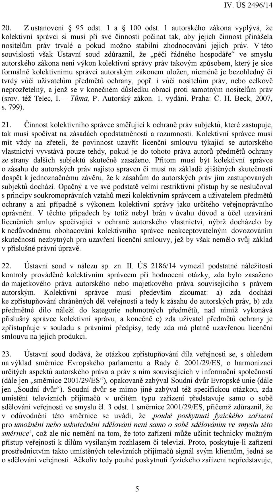 V této souvislosti však Ústavní soud zdůraznil, že péčí řádného hospodáře ve smyslu autorského zákona není výkon kolektivní správy práv takovým způsobem, který je sice formálně kolektivnímu správci