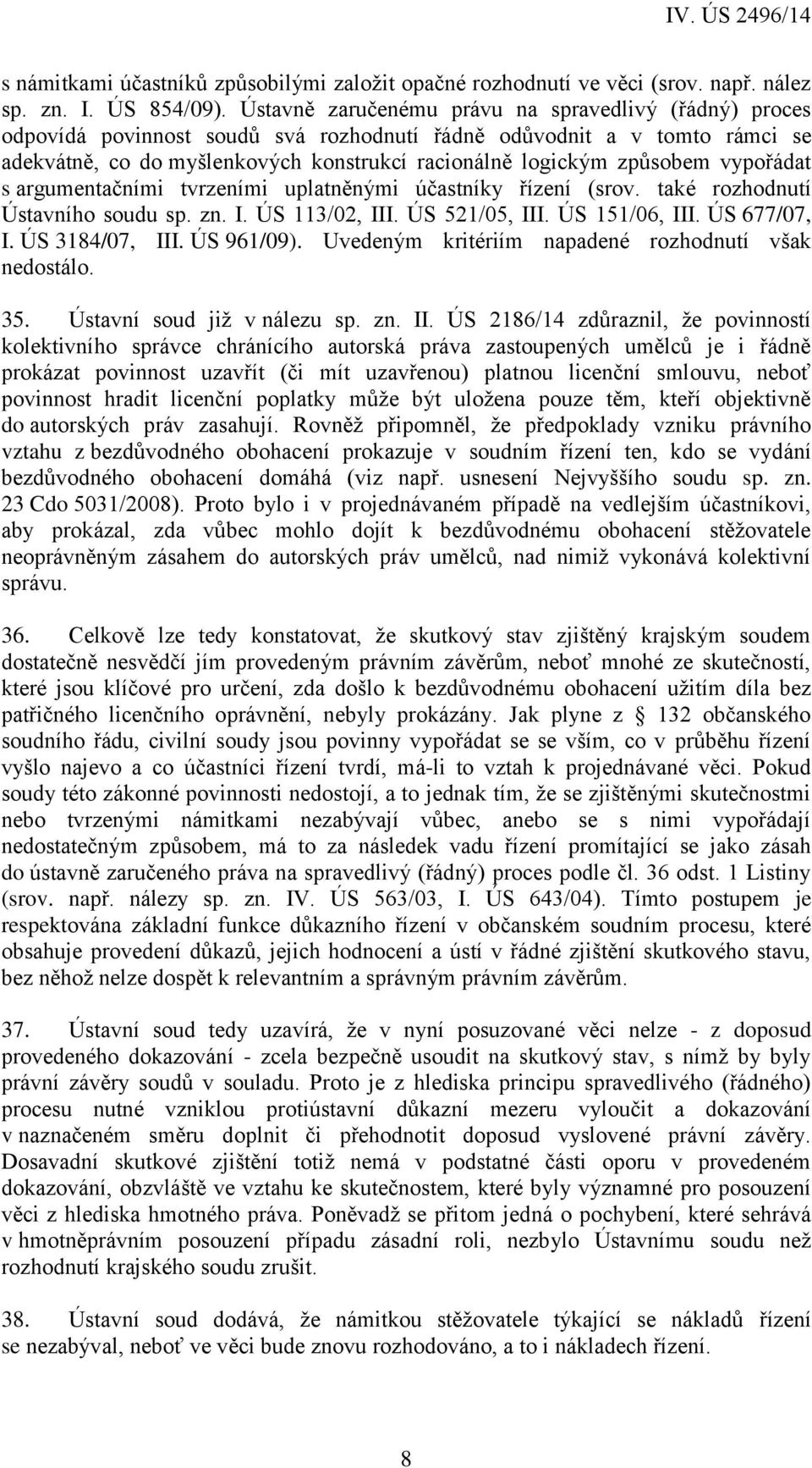 vypořádat s argumentačními tvrzeními uplatněnými účastníky řízení (srov. také rozhodnutí Ústavního soudu sp. zn. I. ÚS 113/02, III. ÚS 521/05, III. ÚS 151/06, III. ÚS 677/07, I. ÚS 3184/07, III.