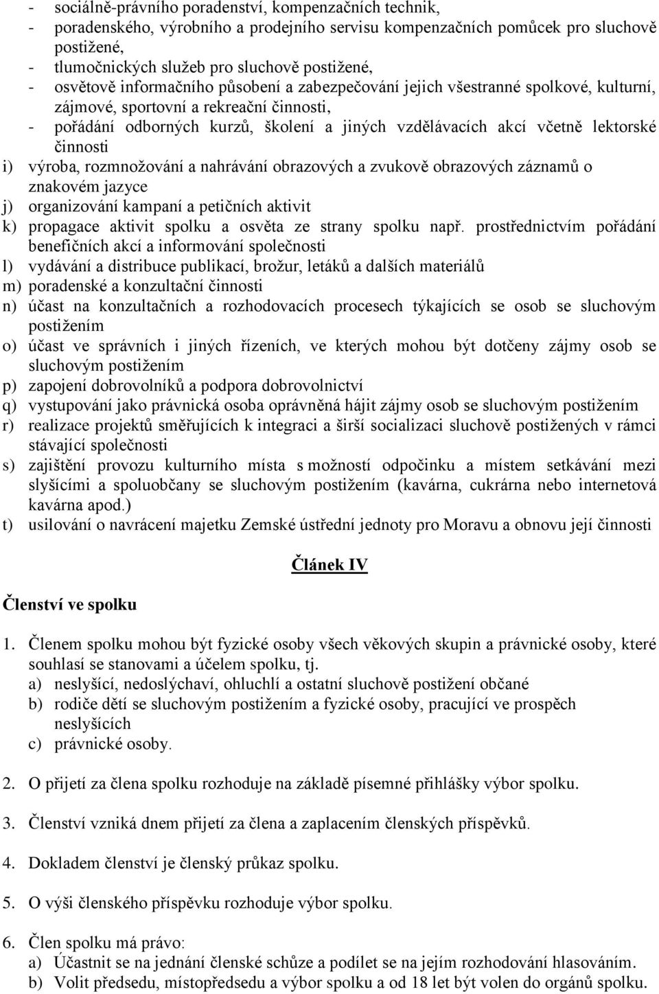 lektorské činnosti i) výroba, rozmnožování a nahrávání obrazových a zvukově obrazových záznamů o znakovém jazyce j) organizování kampaní a petičních aktivit k) propagace aktivit spolku a osvěta ze