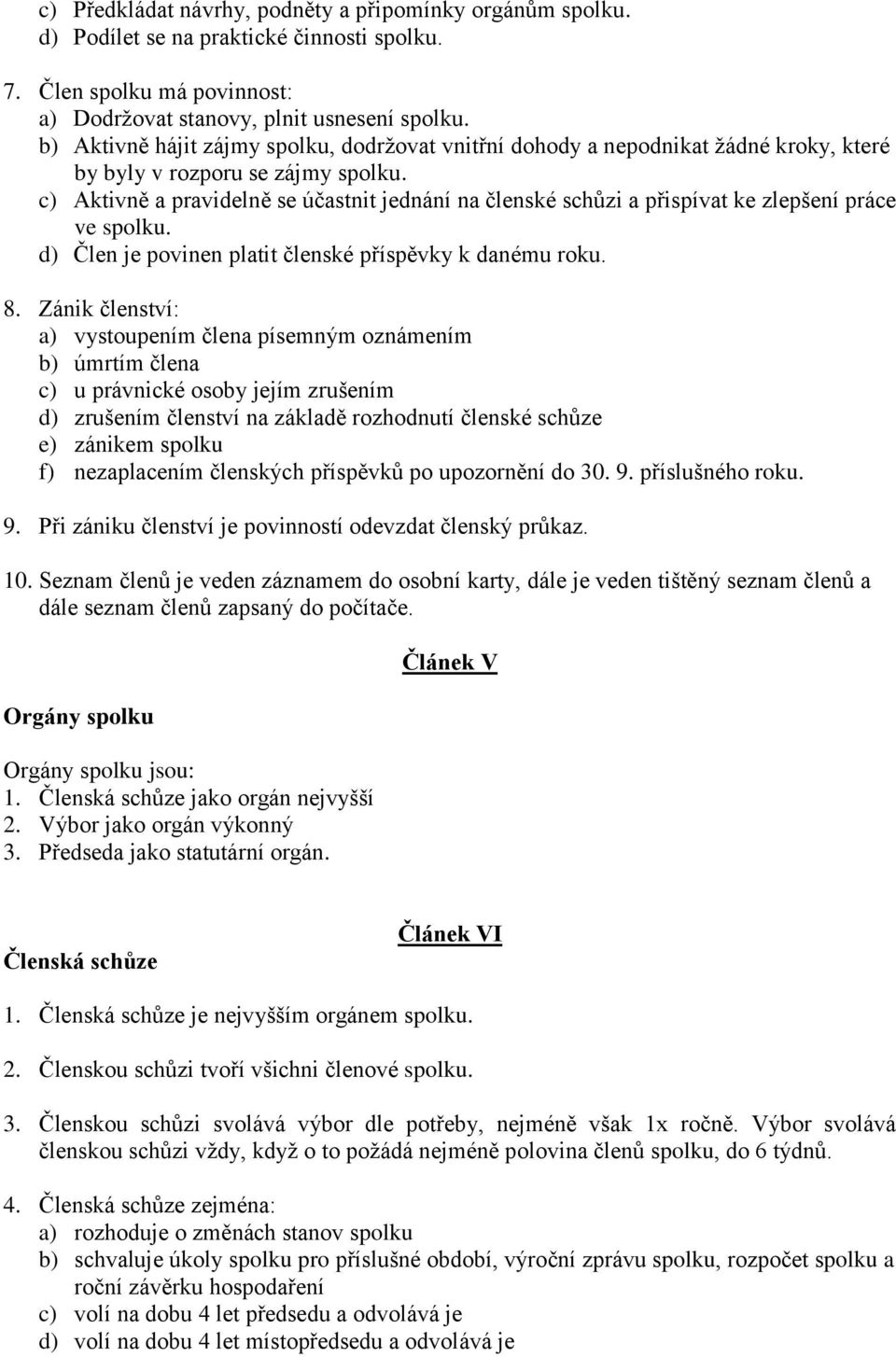 c) Aktivně a pravidelně se účastnit jednání na členské schůzi a přispívat ke zlepšení práce ve spolku. d) Člen je povinen platit členské příspěvky k danému roku. 8.
