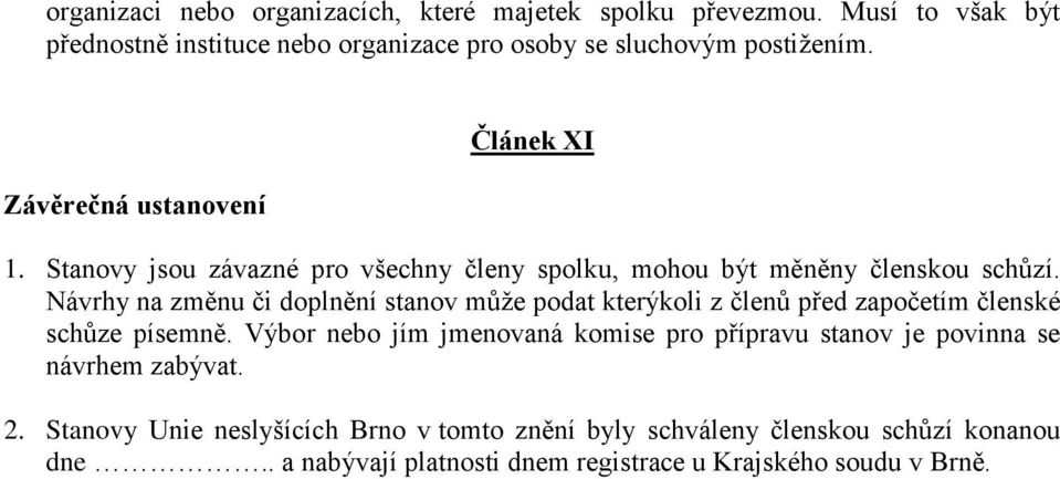 Návrhy na změnu či doplnění stanov může podat kterýkoli z členů před započetím členské schůze písemně.