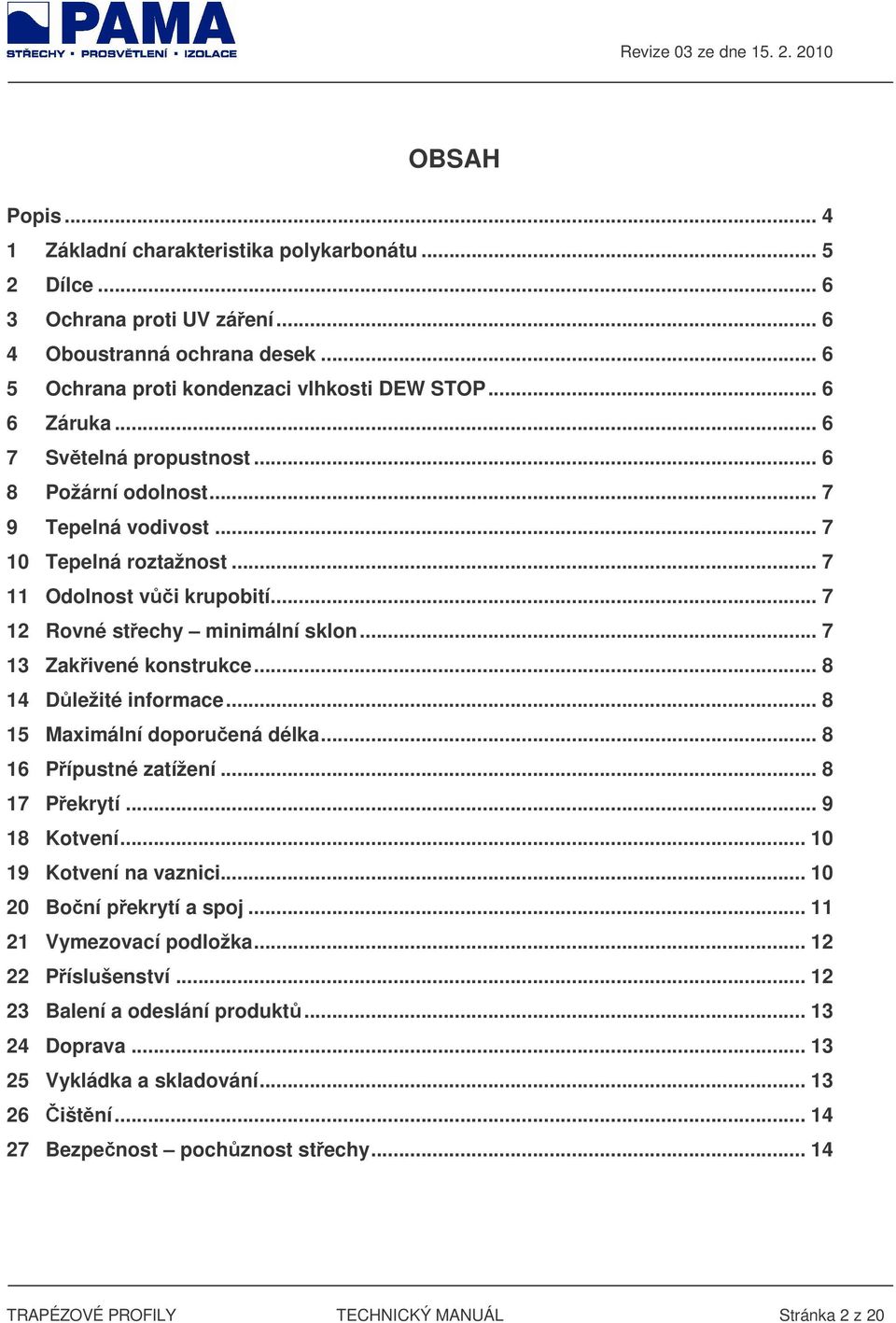 .. 8 14 Dležité informace... 8 15 Maximální doporuená délka... 8 16 Pípustné zatížení... 8 17 Pekrytí... 9 18 Kotvení... 10 19 Kotvení na vaznici... 10 20 Boní pekrytí a spoj.