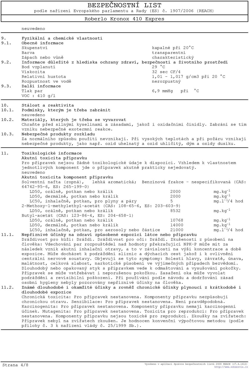 Informace dùležité z hlediska ochrany zdraví, bezpeènosti a životního prostøedí Bod vzplanutí 29 C Viskozita 32 sec CF/4 Relativní hustota 1,01-1,017 g/cm3 pøi 20 C Rozpustnost ve vodì nerozpustný 9.