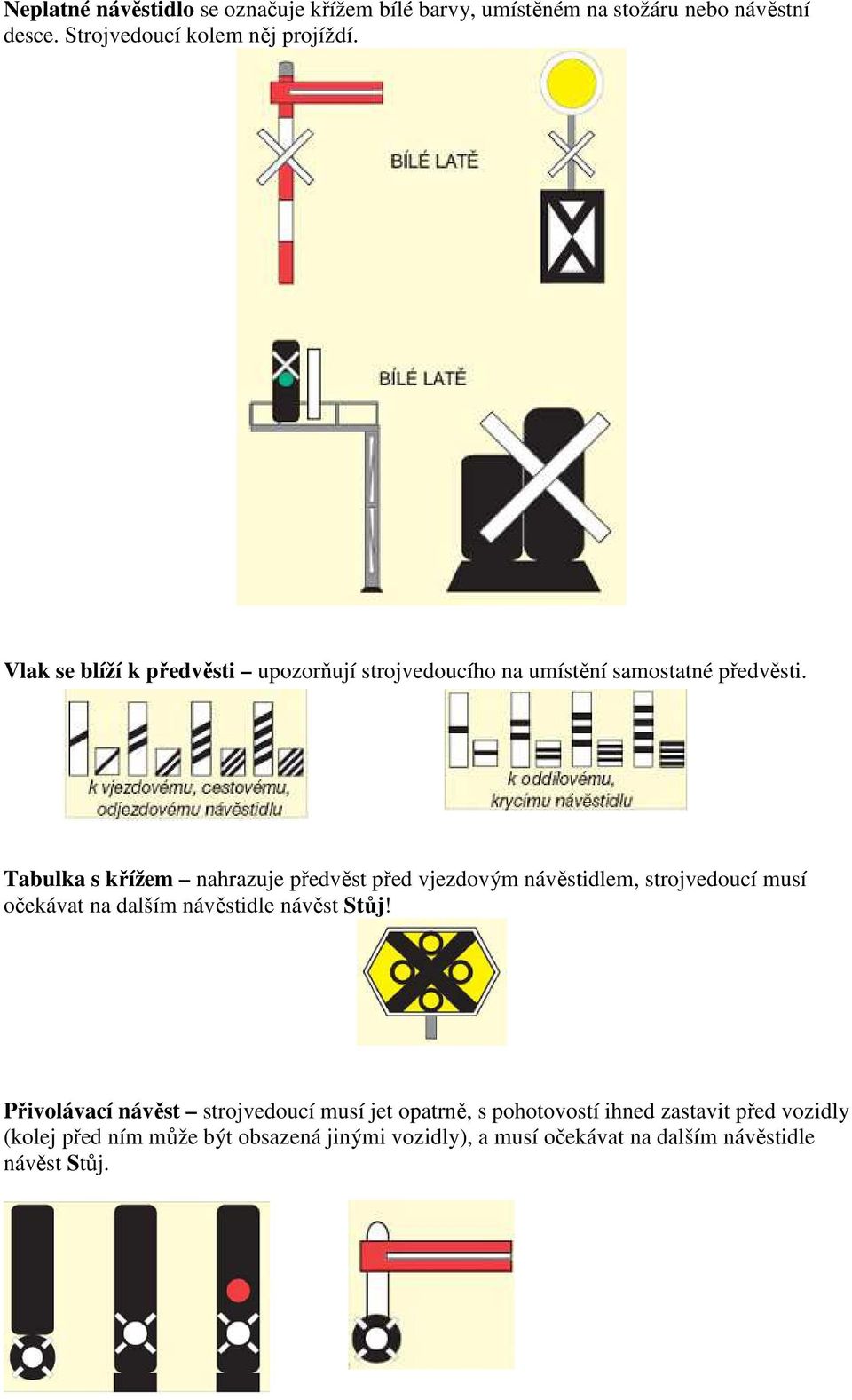 Tabulka s křížem nahrazuje předvěst před vjezdovým návěstidlem, strojvedoucí musí očekávat na dalším návěstidle návěst Stůj!