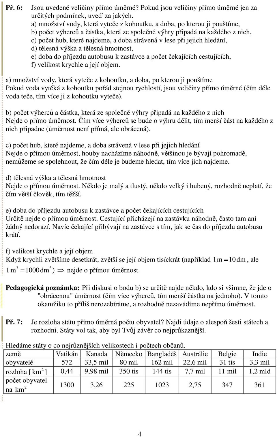 lese při jejich hledání, d) tělesná výška a tělesná hmotnost, e) doba do příjezdu autobusu k zastávce a počet čekajících cestujících, f) velikost krychle a její objem.