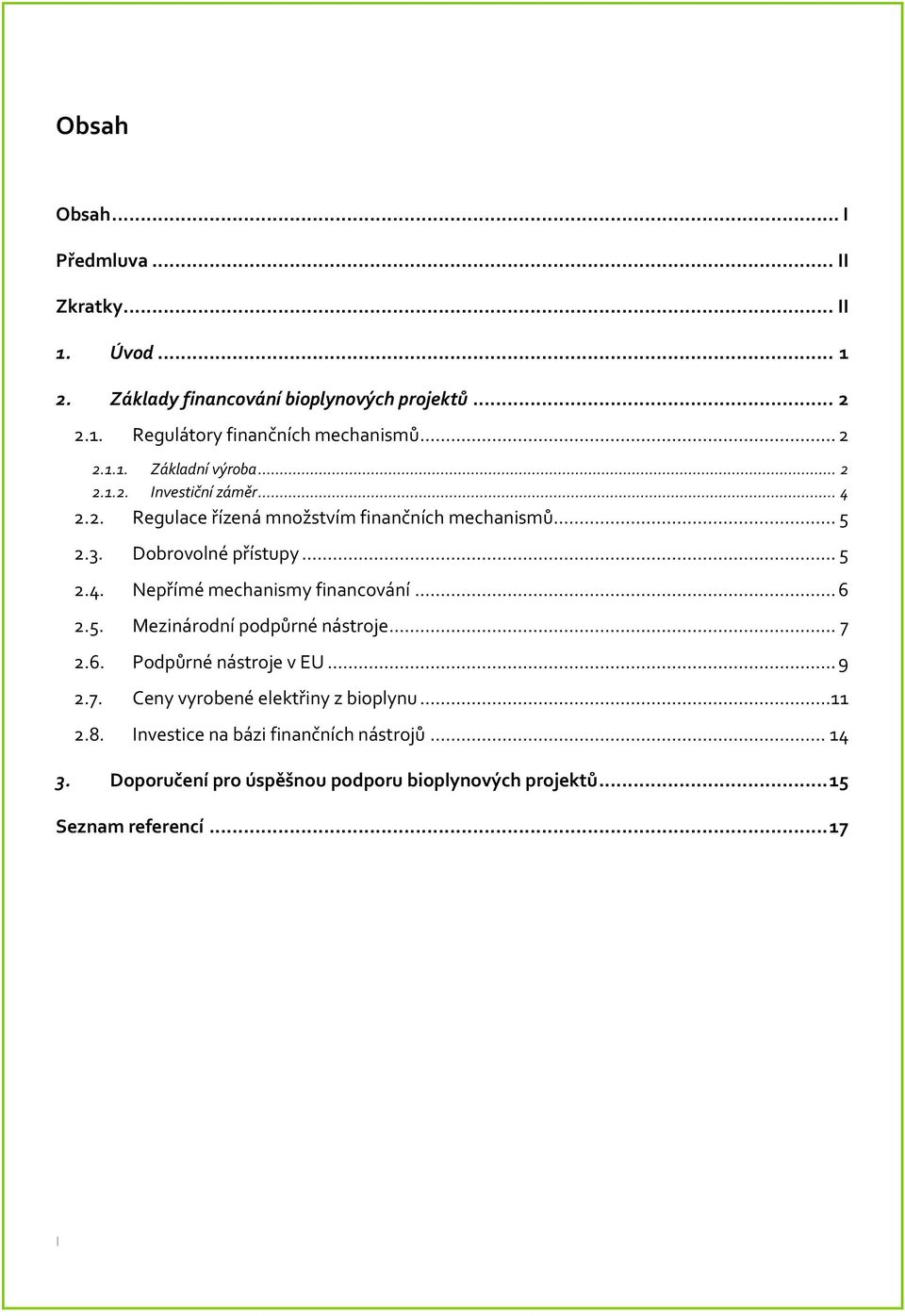 .. 5 2.4. Nepřímé mechanismy financování... 6 2.5. Mezinárodní podpůrné nástroje... 7 2.6. Podpůrné nástroje v EU... 9 2.7. Ceny vyrobené elektřiny z bioplynu.