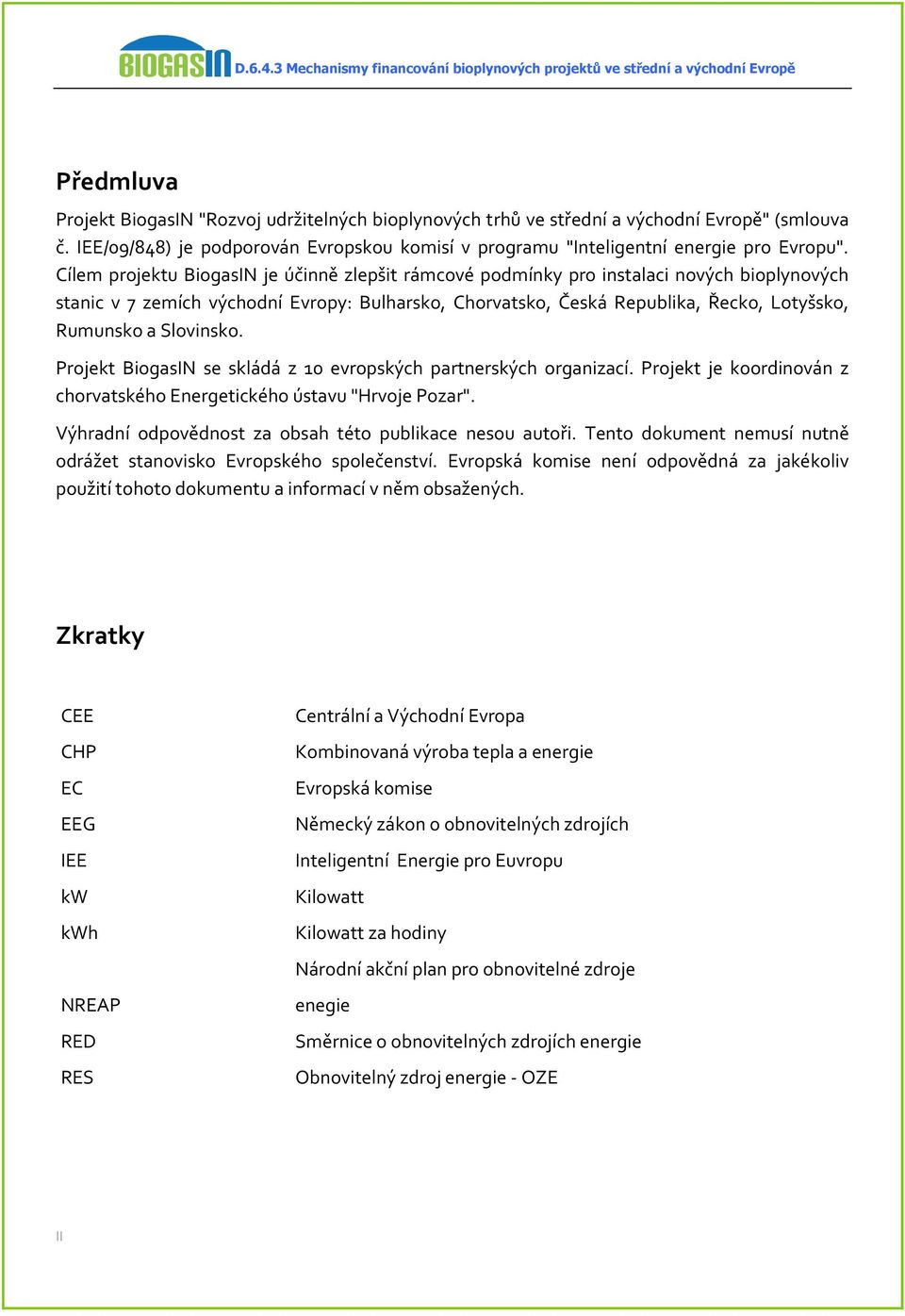 Slovinsko. Projekt BiogasIN se skládá z 10 evropských partnerských organizací. Projekt je koordinován z chorvatského Energetického ústavu "Hrvoje Pozar".