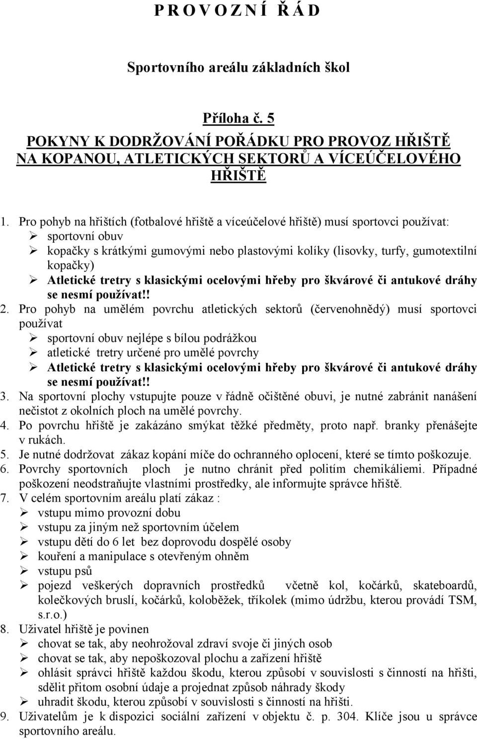 Atletické tretry s klasickými ocelovými hřeby pro škvárové či antukové dráhy se nesmí používat!! 2.