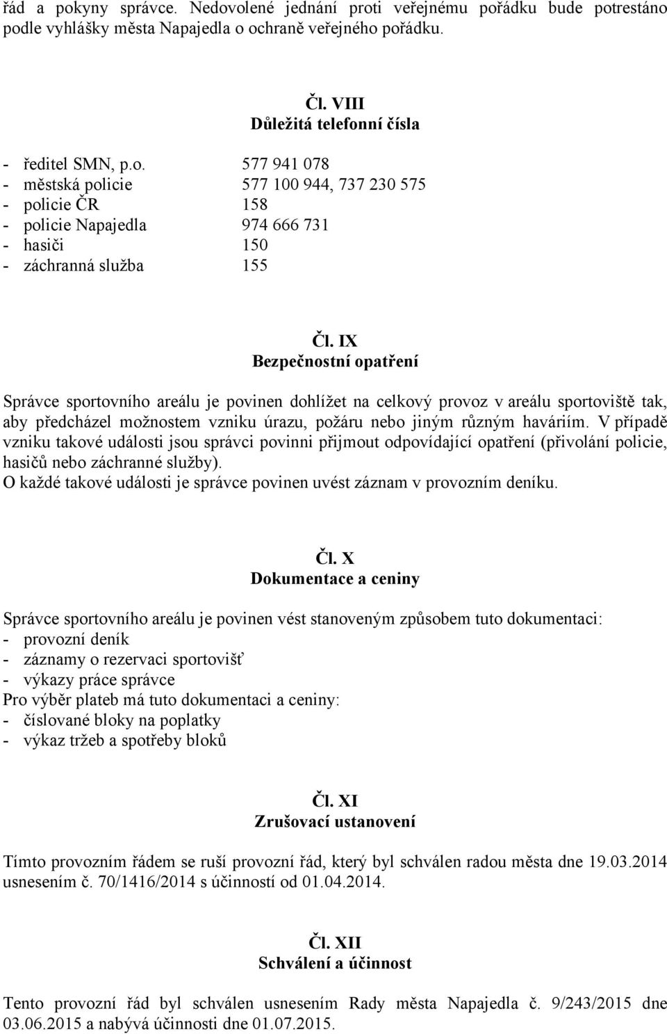 V případě vzniku takové události jsou správci povinni přijmout odpovídající opatření (přivolání policie, hasičů nebo záchranné služby).