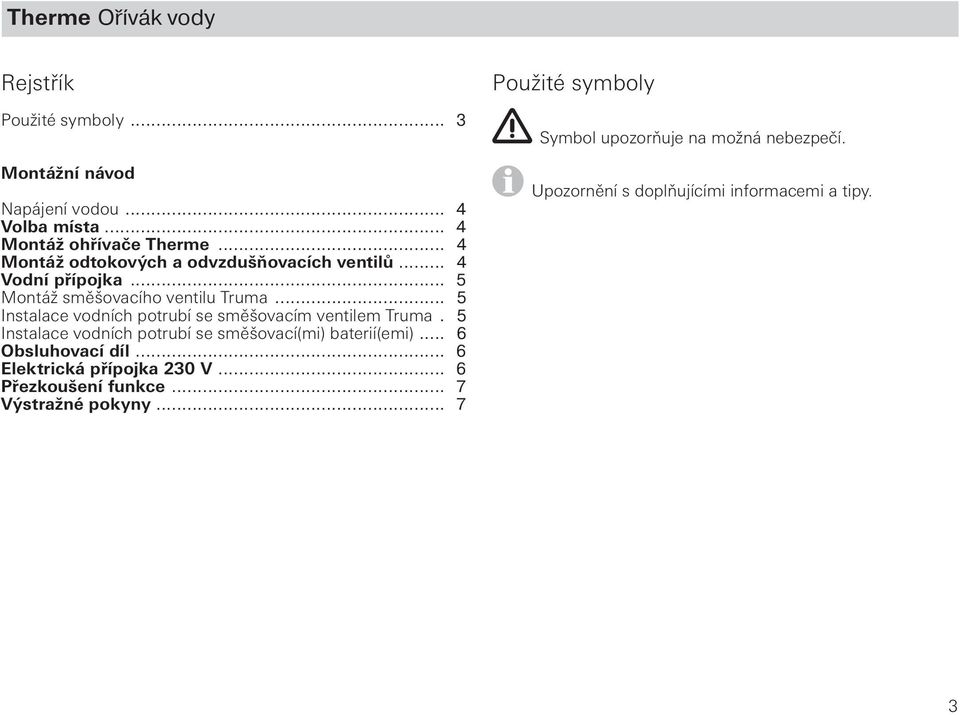 .. 5 Instalace vodních potrubí se směšovacím ventilem Truma. 5 Instalace vodních potrubí se směšovací(mi) baterií(emi)... 6 Obsluhovací díl.