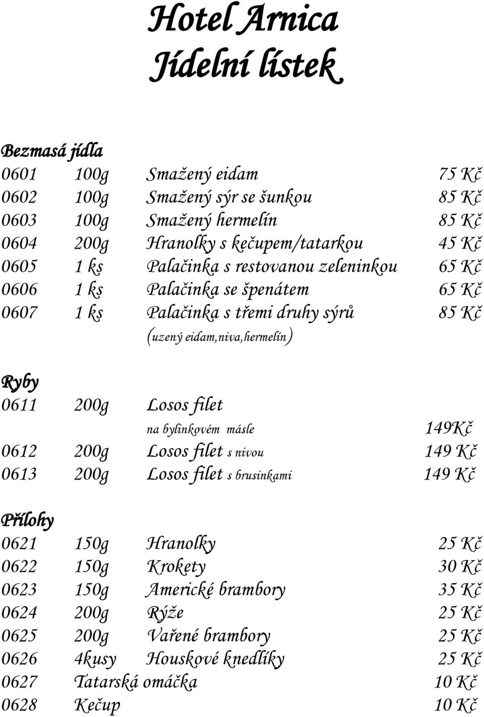 0611 200g Losos filet na bylinkovém másle 149Kč 0612 200g Losos filet s nivou 149 Kč 0613 200g Losos filet s brusinkami 149 Kč Přílohy 0621 150g Hranolky 25 Kč 0622 150g