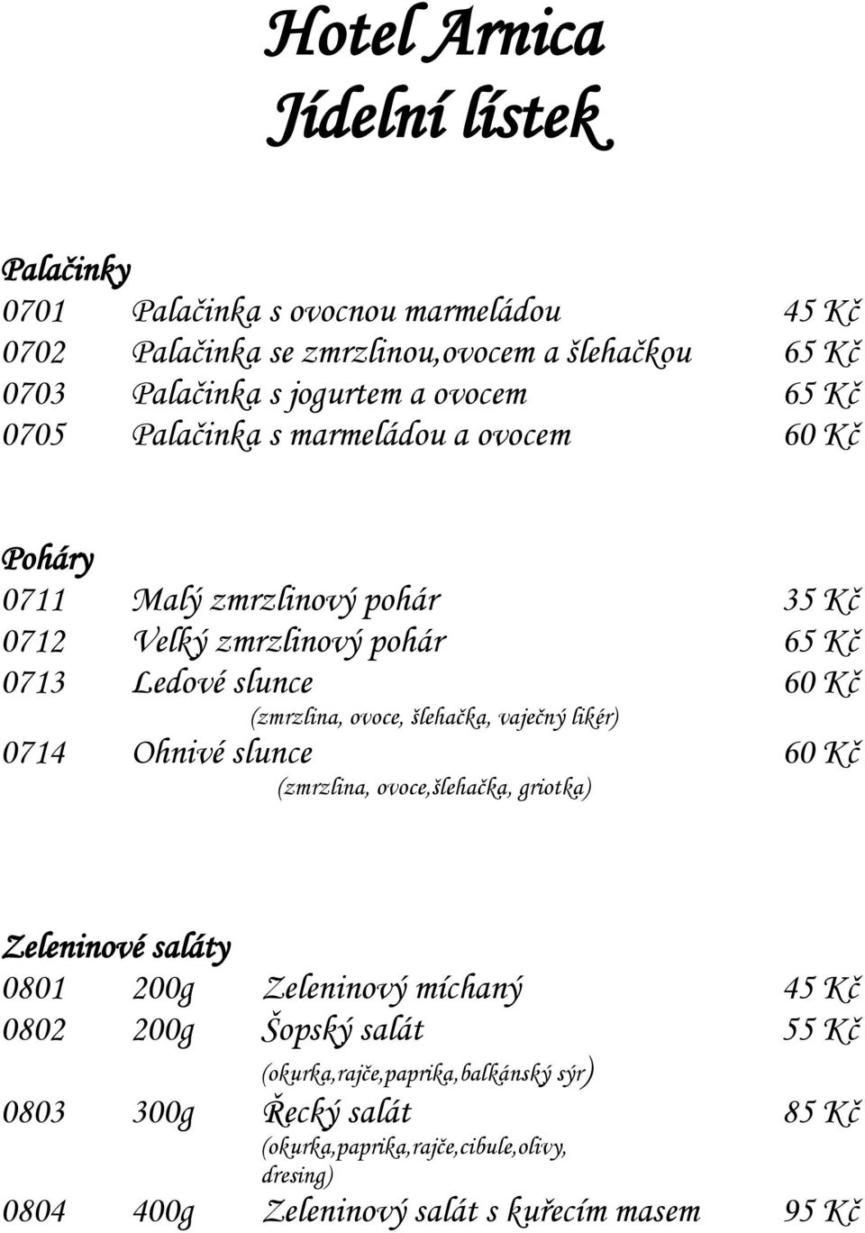 šlehačka, vaječný likér) 0714 Ohnivé slunce 60 Kč (zmrzlina, ovoce,šlehačka, griotka) Zeleninové saláty 0801 200g Zeleninový míchaný 45 Kč 0802 200g Šopský salát