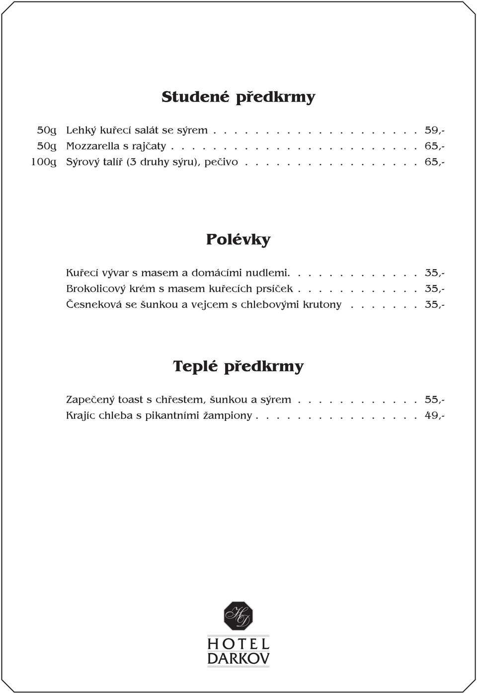 ............ 35,- Brokolicový krém s masem kuřecích prsíček............ 35,- Česneková se šunkou a vejcem s chlebovými krutony.