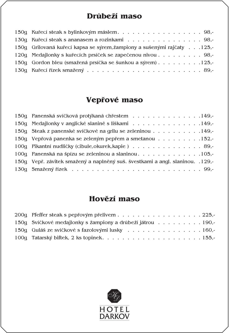 ...................... 89,- Vepřové maso 150g Panenská svíčková protýkaná chřestem..............149,- 150g Medajlonky v anglické slanině s liškami.