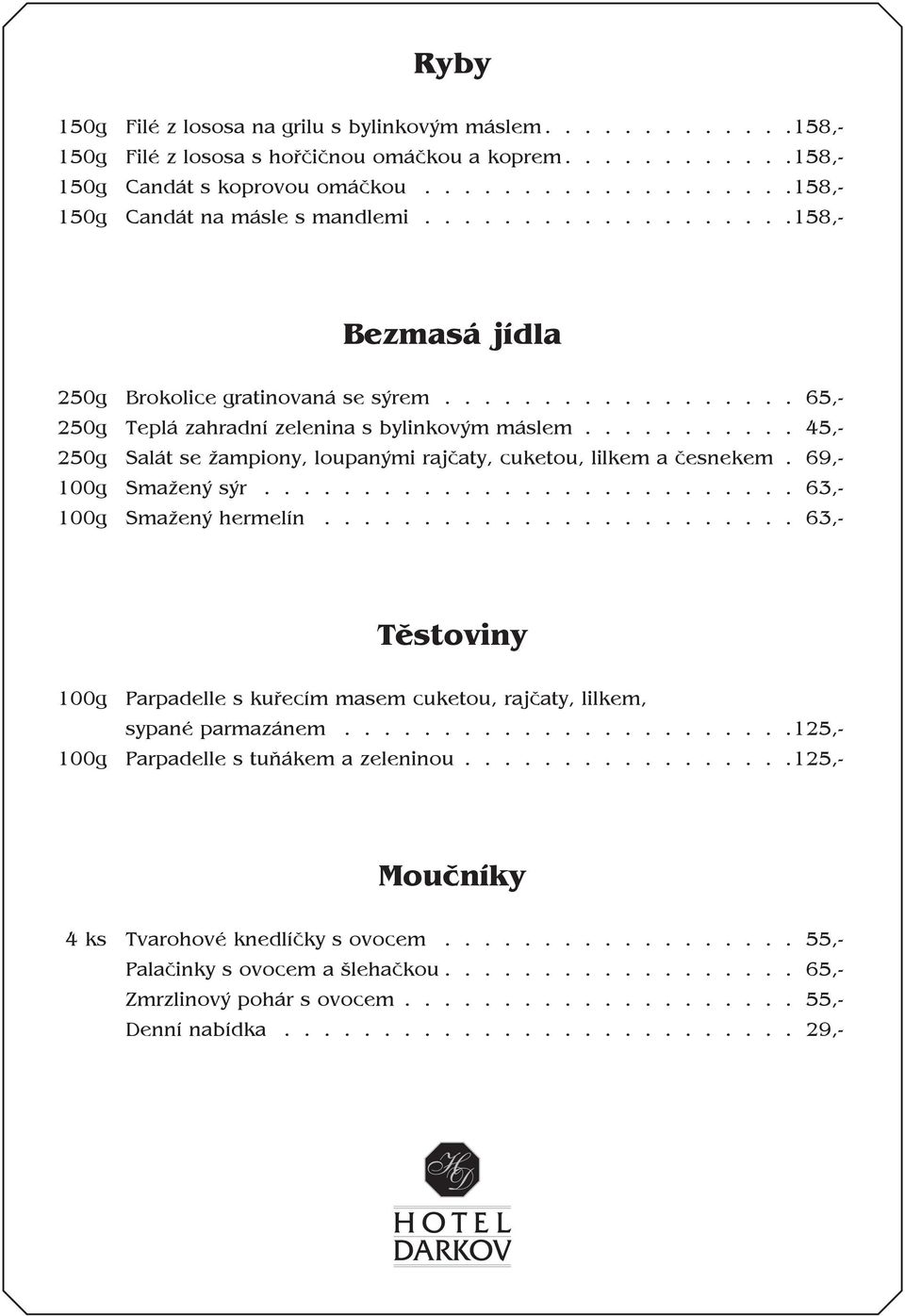 .......... 45,- 250g Salát se žampiony, loupanými rajčaty, cuketou, lilkem a česnekem. 69,- 100g Smažený sýr........................... 63,- 100g Smažený hermelín.