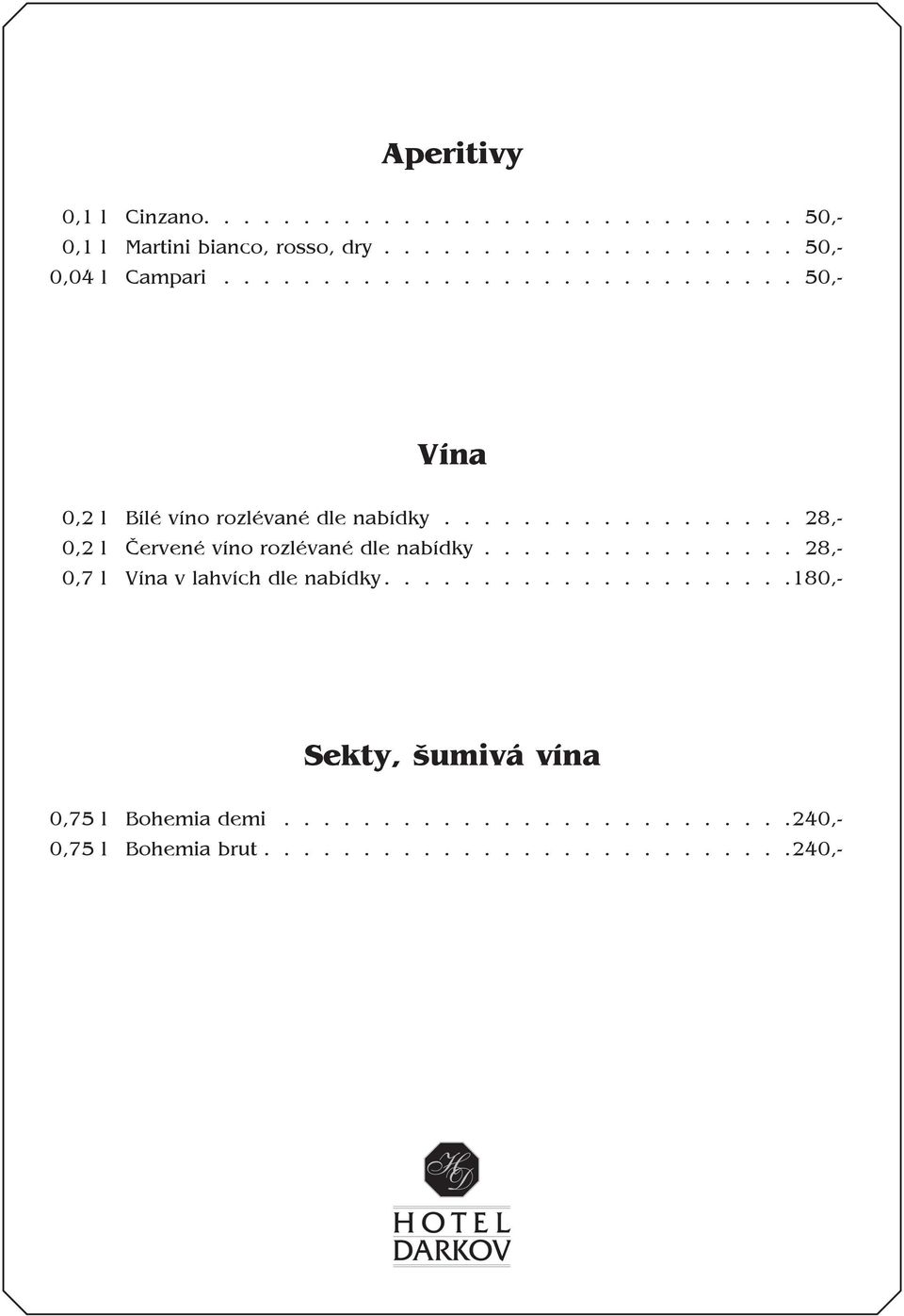 ................. 28,- 0,2 l Červené víno rozlévané dle nabídky................ 28,- 0,7 l Vína v lahvích dle nabídky.