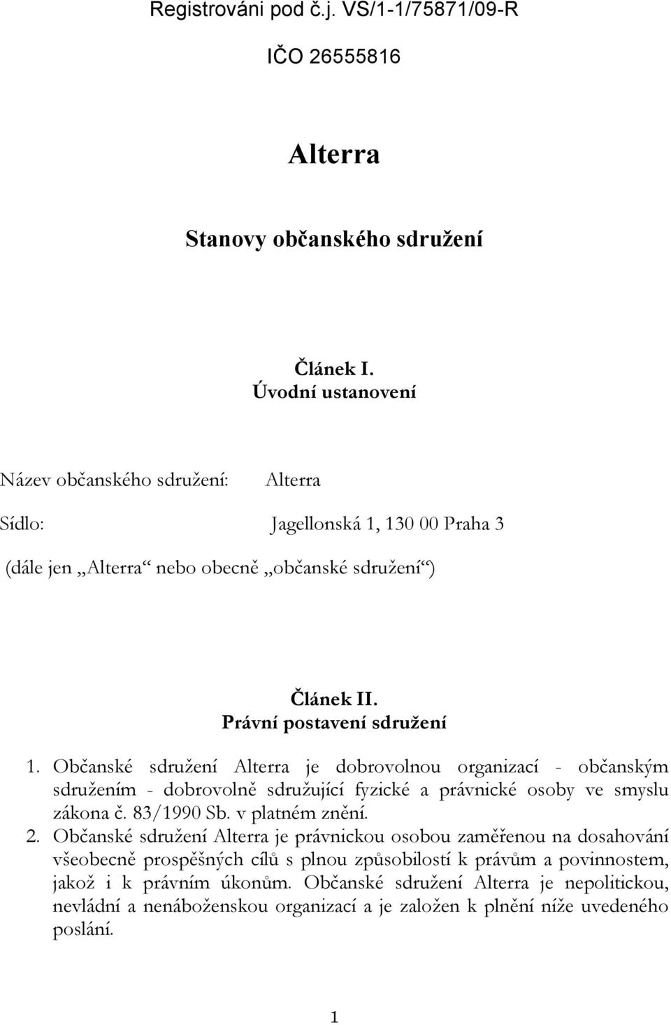 Občanské sdružení Alterra je dobrovolnou organizací - občanským sdružením - dobrovolně sdružující fyzické a právnické osoby ve smyslu zákona č. 83/1990 Sb. v platném znění. 2.