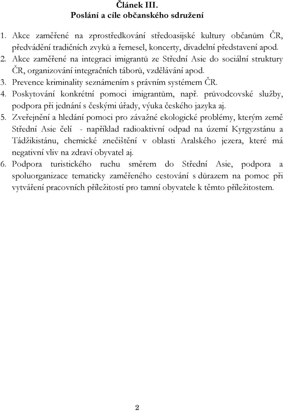 Poskytování konkrétní pomoci imigrantům, např. průvodcovské služby, podpora při jednání s českými úřady, výuka českého jazyka aj. 5.