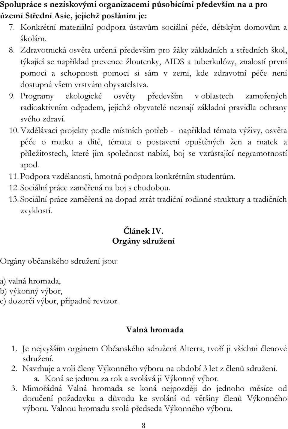 zdravotní péče není dostupná všem vrstvám obyvatelstva. 9.