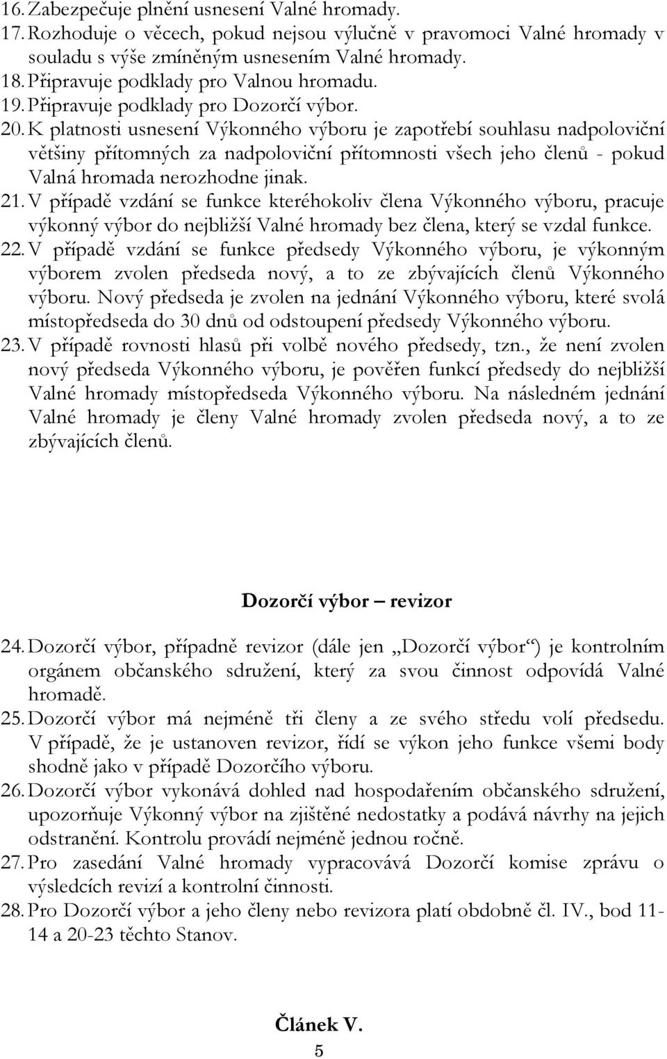 K platnosti usnesení Výkonného výboru je zapotřebí souhlasu nadpoloviční většiny přítomných za nadpoloviční přítomnosti všech jeho členů - pokud Valná hromada nerozhodne jinak. 21.