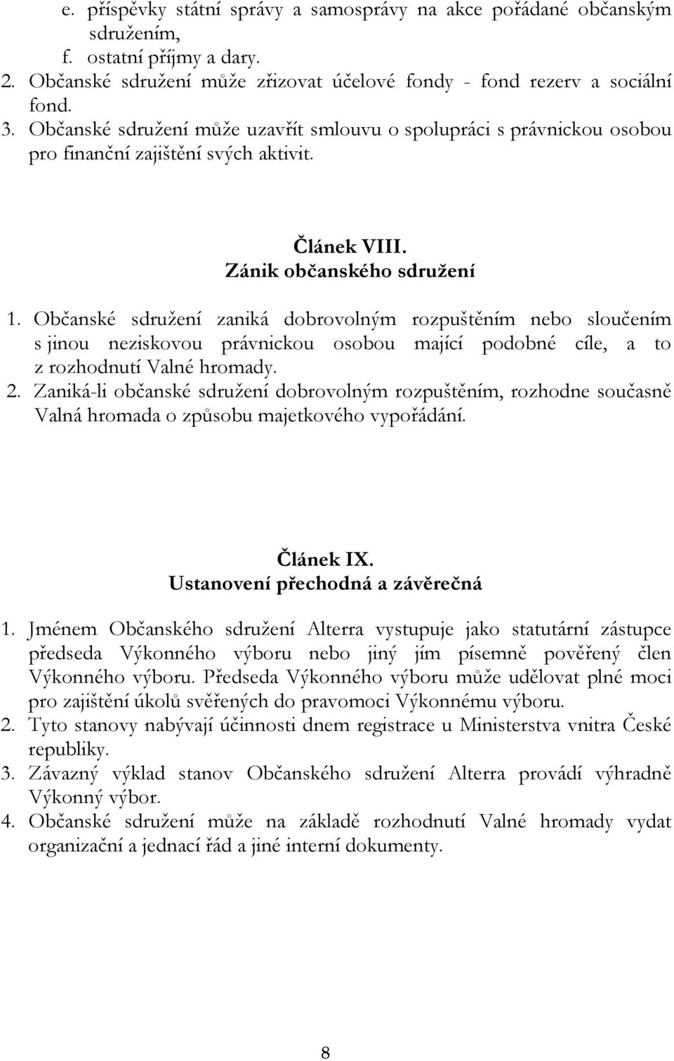 Občanské sdružení zaniká dobrovolným rozpuštěním nebo sloučením s jinou neziskovou právnickou osobou mající podobné cíle, a to z rozhodnutí Valné hromady. 2.