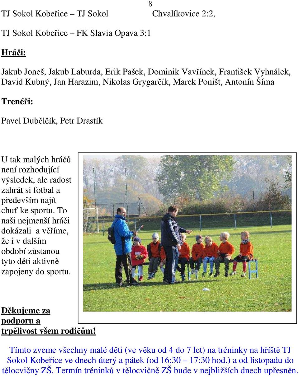 To naši nejmenší hráči dokázali a věříme, že i v dalším období zůstanou tyto děti aktivně zapojeny do sportu. Děkujeme za podporu a trpělivost všem rodičům!