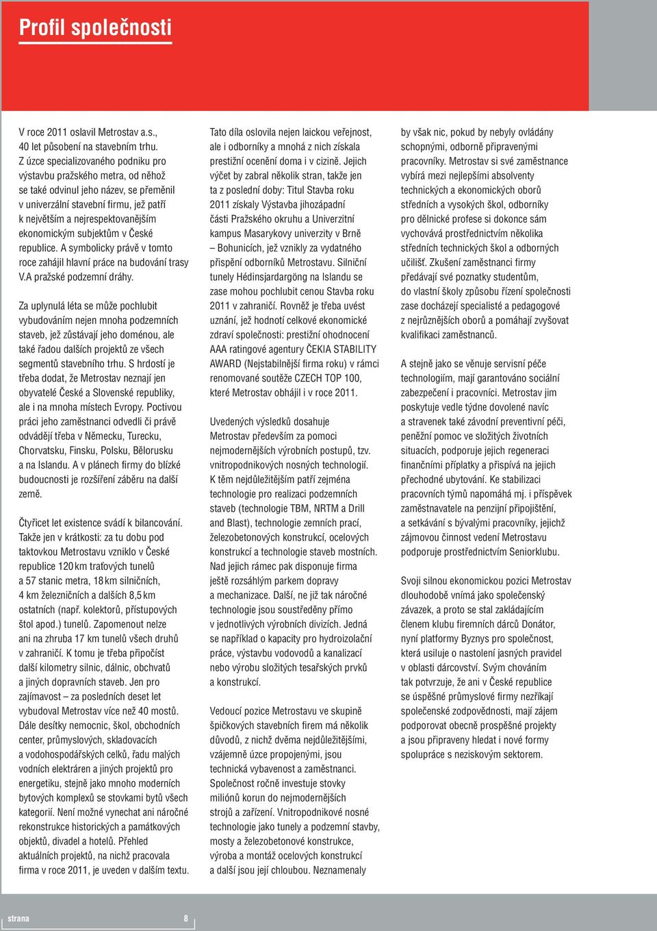 subjektům v České republice. A symbolicky právě v tomto roce zahájil hlavní práce na budování trasy V.A pražské podzemní dráhy.