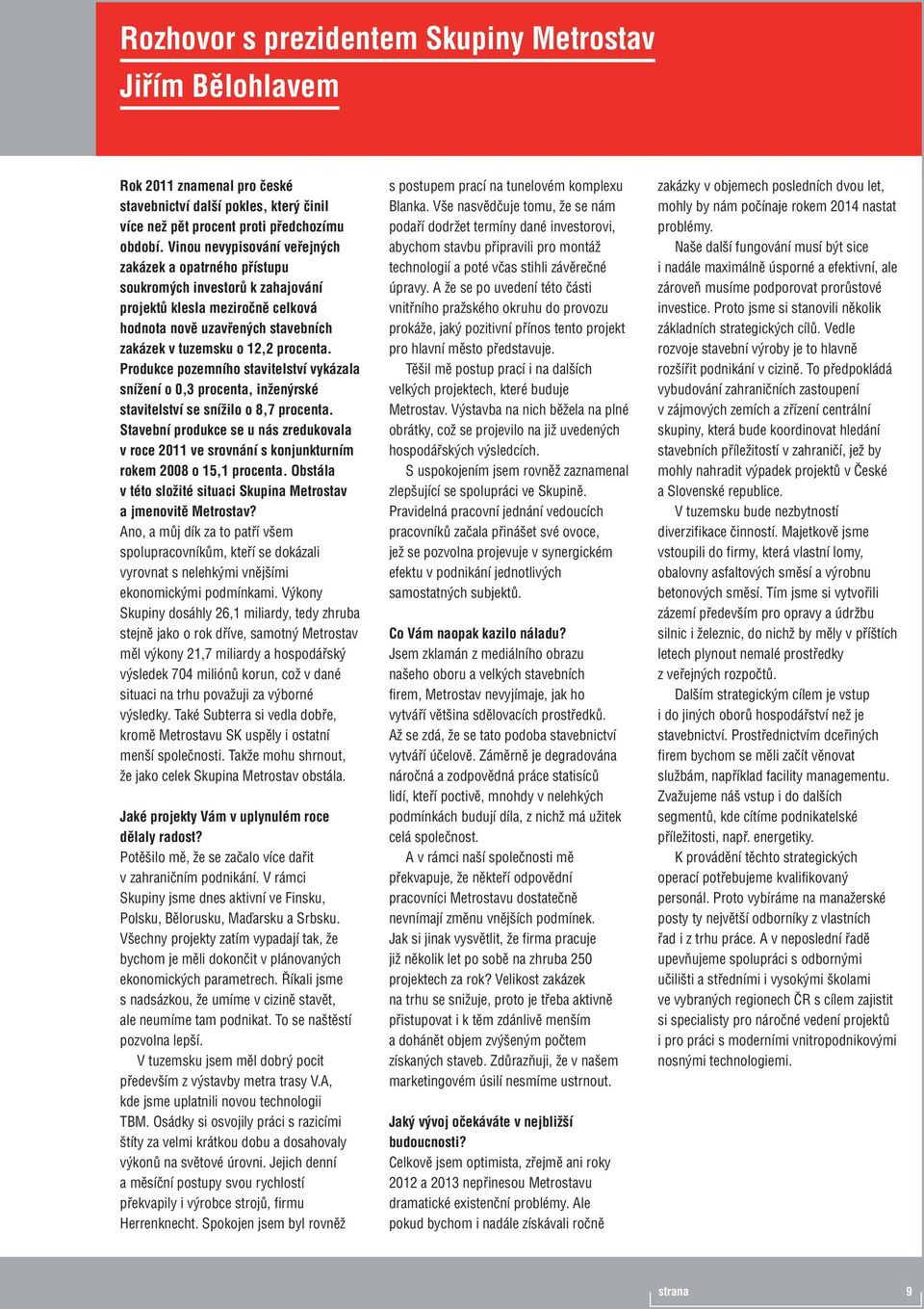 Produkce pozemního stavitelství vykázala snížení o 0,3 procenta, inženýrské stavitelství se snížilo o 8,7 procenta.
