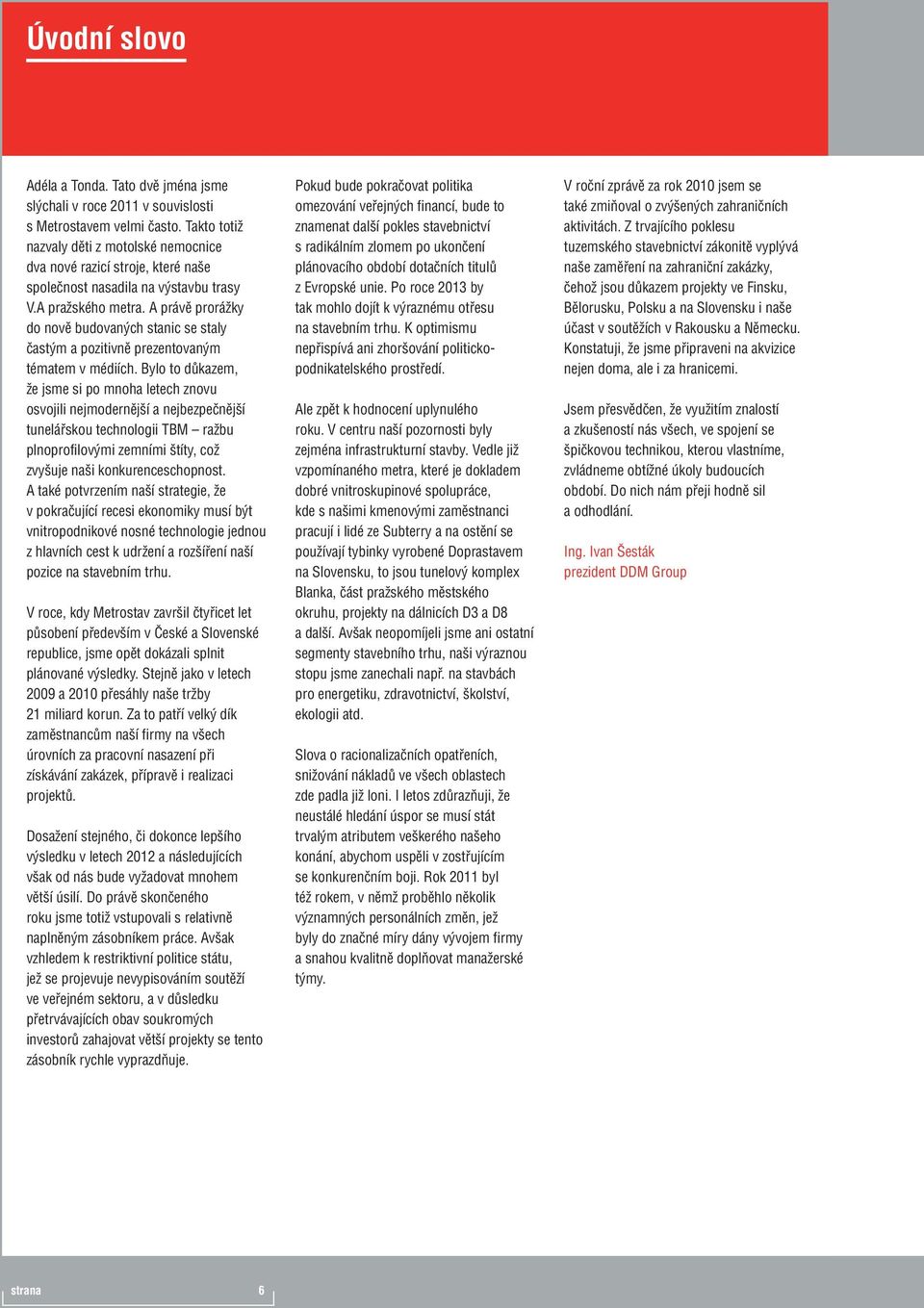 A právě prorážky do nově budovaných stanic se staly častým a pozitivně prezentovaným tématem v médiích.