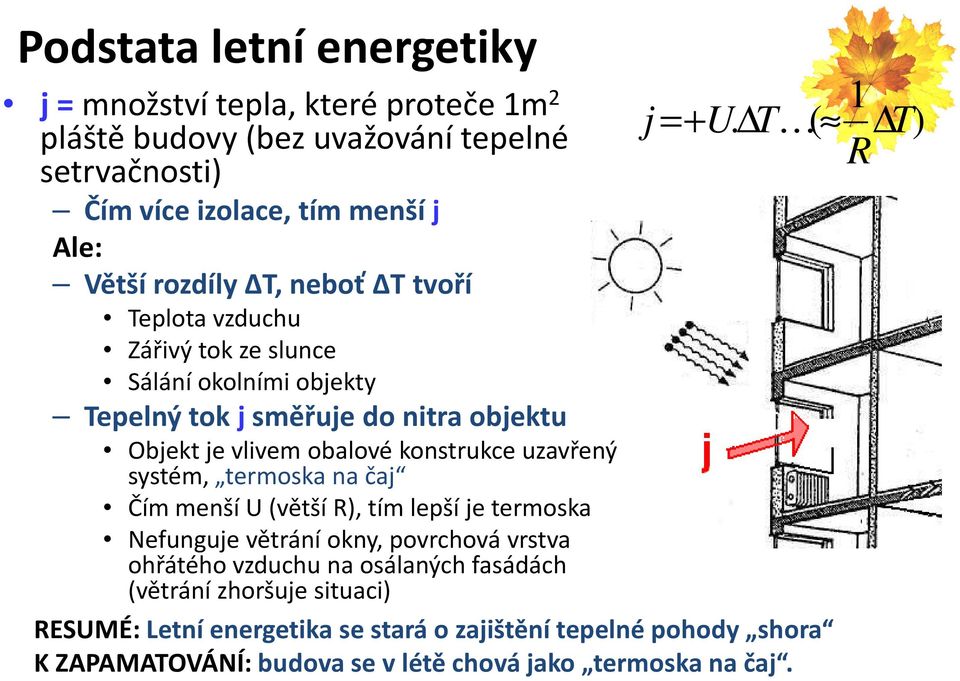 TK ( T ) R Tepelný tokj směřuje do nitra objektu Objekt je vlivem obalové konstrukce uzavřený systém, termoska na čaj Čím menší U (větší R), tím lepší je termoska