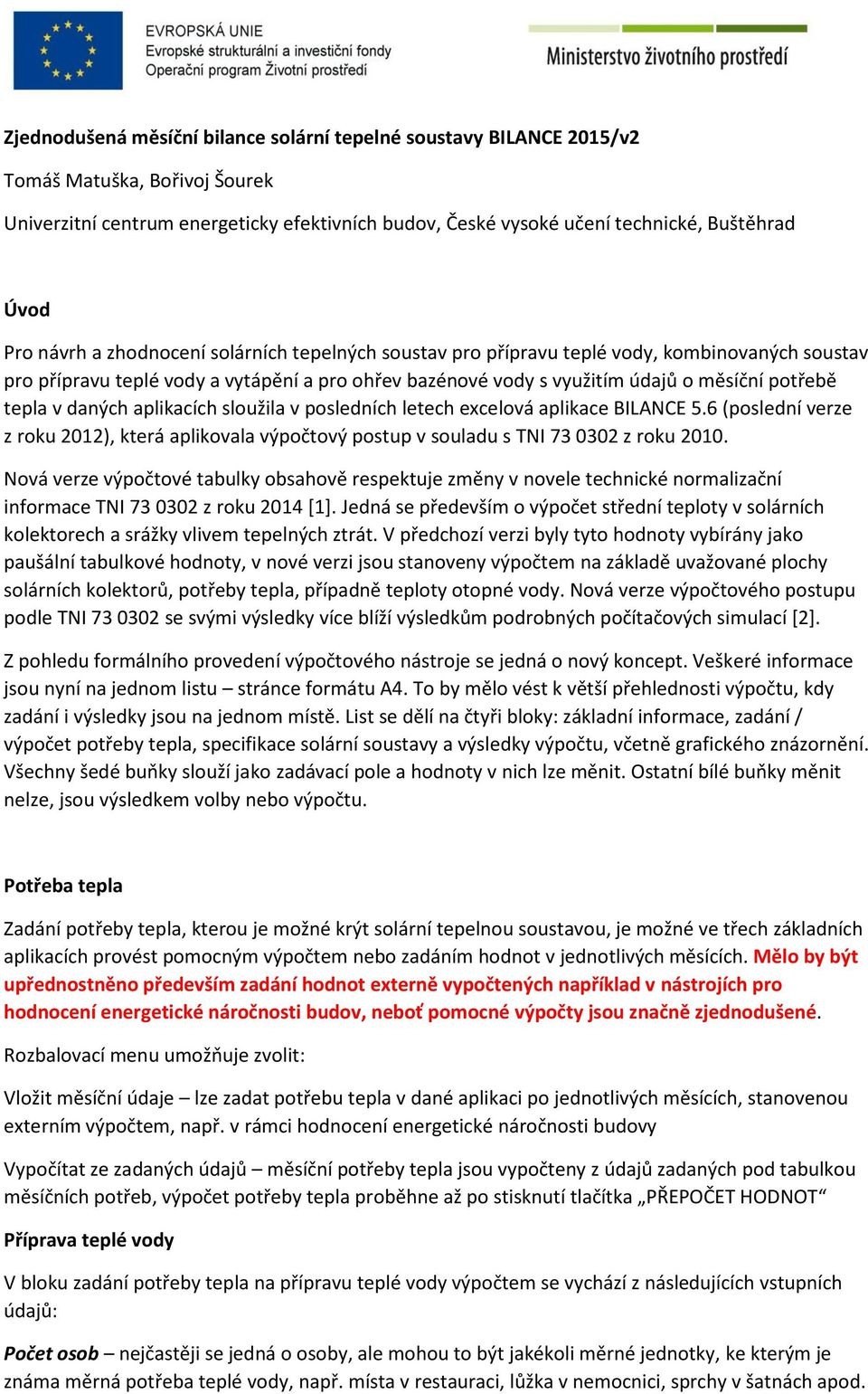 daných aplikacích sloužila v posledních letech excelová aplikace BILANCE 5.6 (poslední verze z roku 2012), která aplikovala výpočtový postup v souladu s TNI 73 0302 z roku 2010.