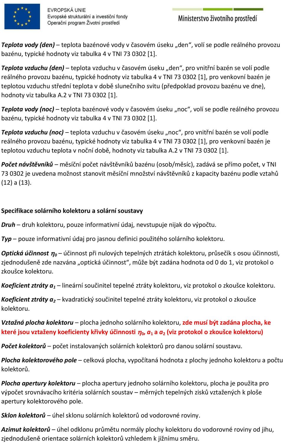 vzduchu střední teplota v době slunečního svitu (předpoklad provozu bazénu ve dne), hodnoty viz tabulka A.2 v TNI 73 0302 [1].