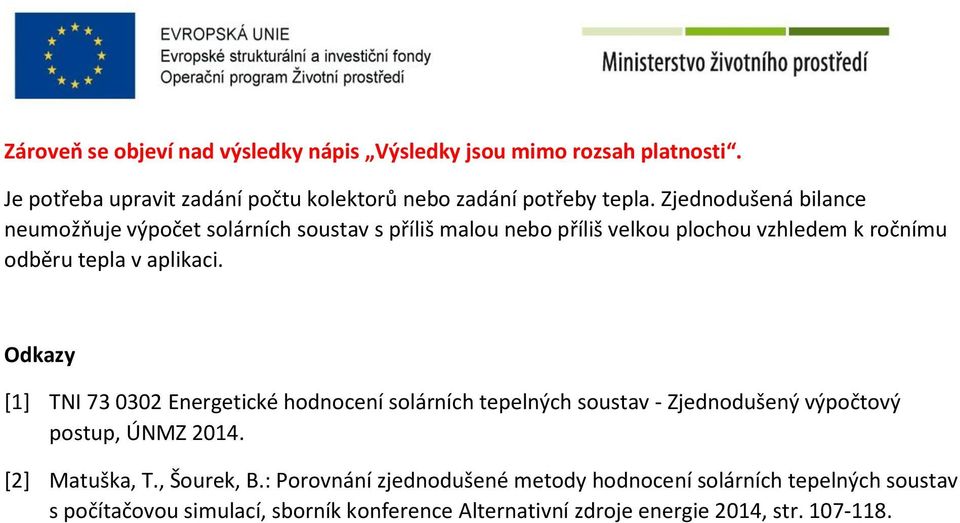 Odkazy [1] TNI 73 0302 Energetické hodnocení solárních tepelných soustav - Zjednodušený výpočtový postup, ÚNMZ 2014. [2] Matuška, T., Šourek, B.