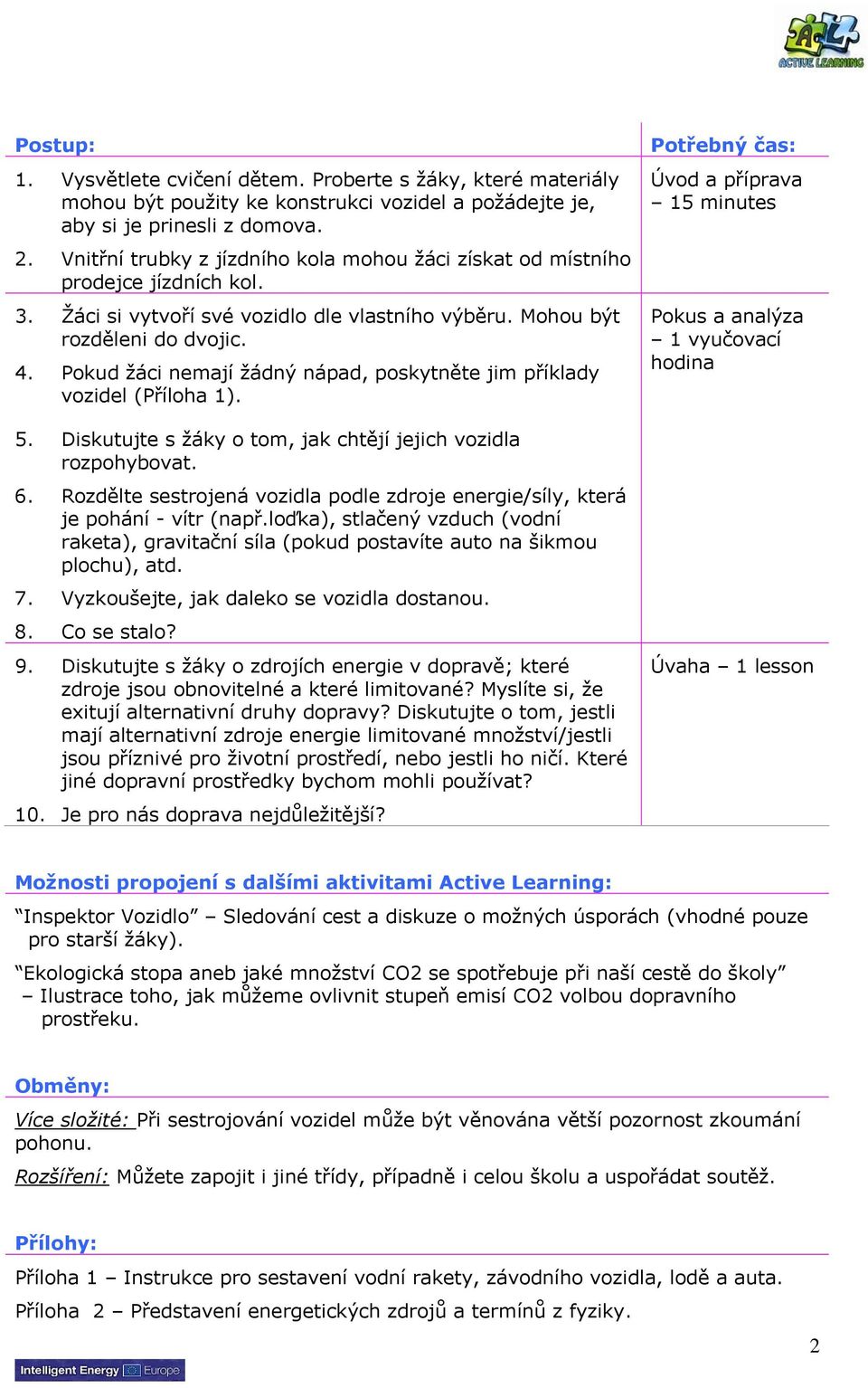 Pokud žáci nemají žádný nápad, poskytněte jim příklady vozidel (Příloha 1). 5. Diskutujte s žáky o tom, jak chtějí jejich vozidla rozpohybovat. 6.