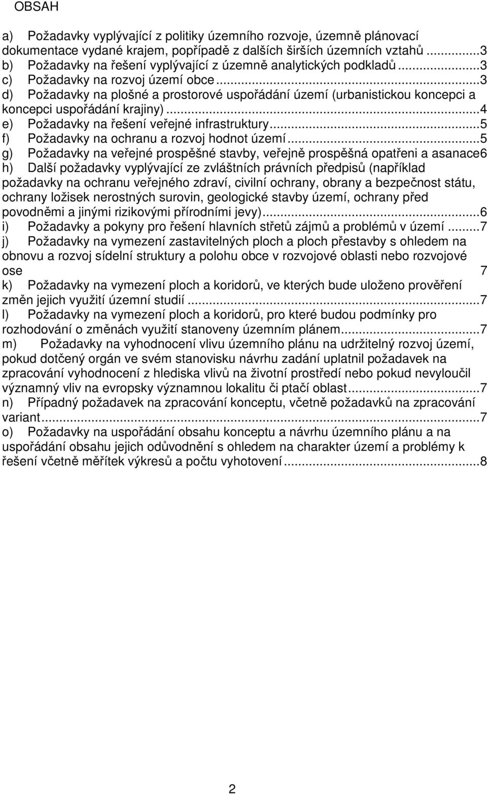 ..3 d) Požadavky na plošné a prostorové uspořádání území (urbanistickou koncepci a koncepci uspořádání krajiny)...4 e) Požadavky na řešení veřejné infrastruktury.