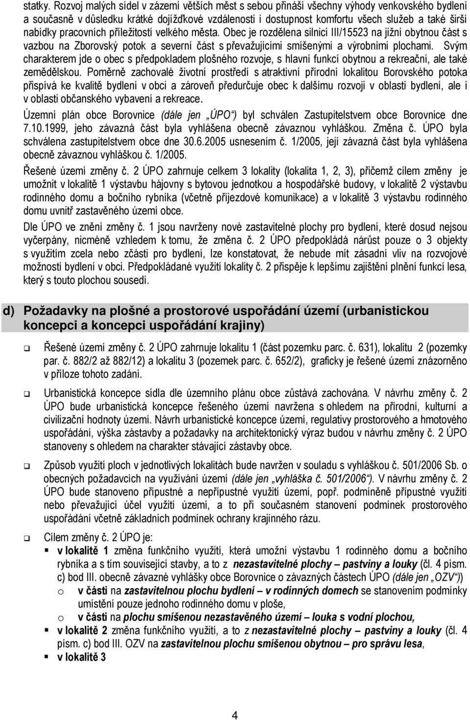 nabídky pracovních příležitostí velkého města. Obec je rozdělena silnicí III/15523 na jižní obytnou část s vazbou na Zborovský potok a severní část s převažujícími smíšenými a výrobními plochami.