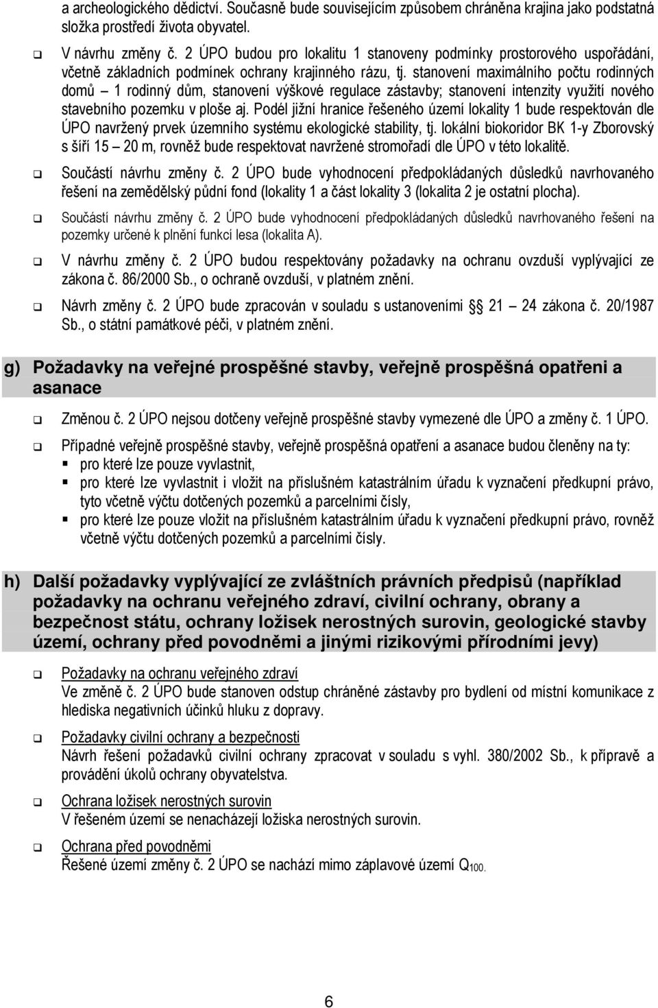 stanovení maximálního počtu rodinných domů 1 rodinný dům, stanovení výškové regulace zástavby; stanovení intenzity využití nového stavebního pozemku v ploše aj.