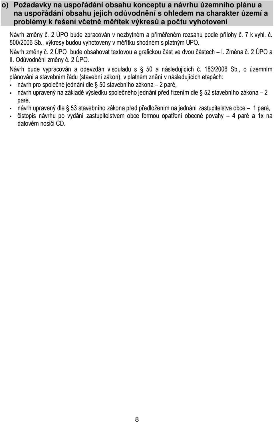 2 ÚPO bude obsahovat textovou a grafickou část ve dvou částech I. Změna č. 2 ÚPO a II. Odůvodnění změny č. 2 ÚPO. Návrh bude vypracován a odevzdán v souladu s 50 a následujících č. 183/2006 Sb.